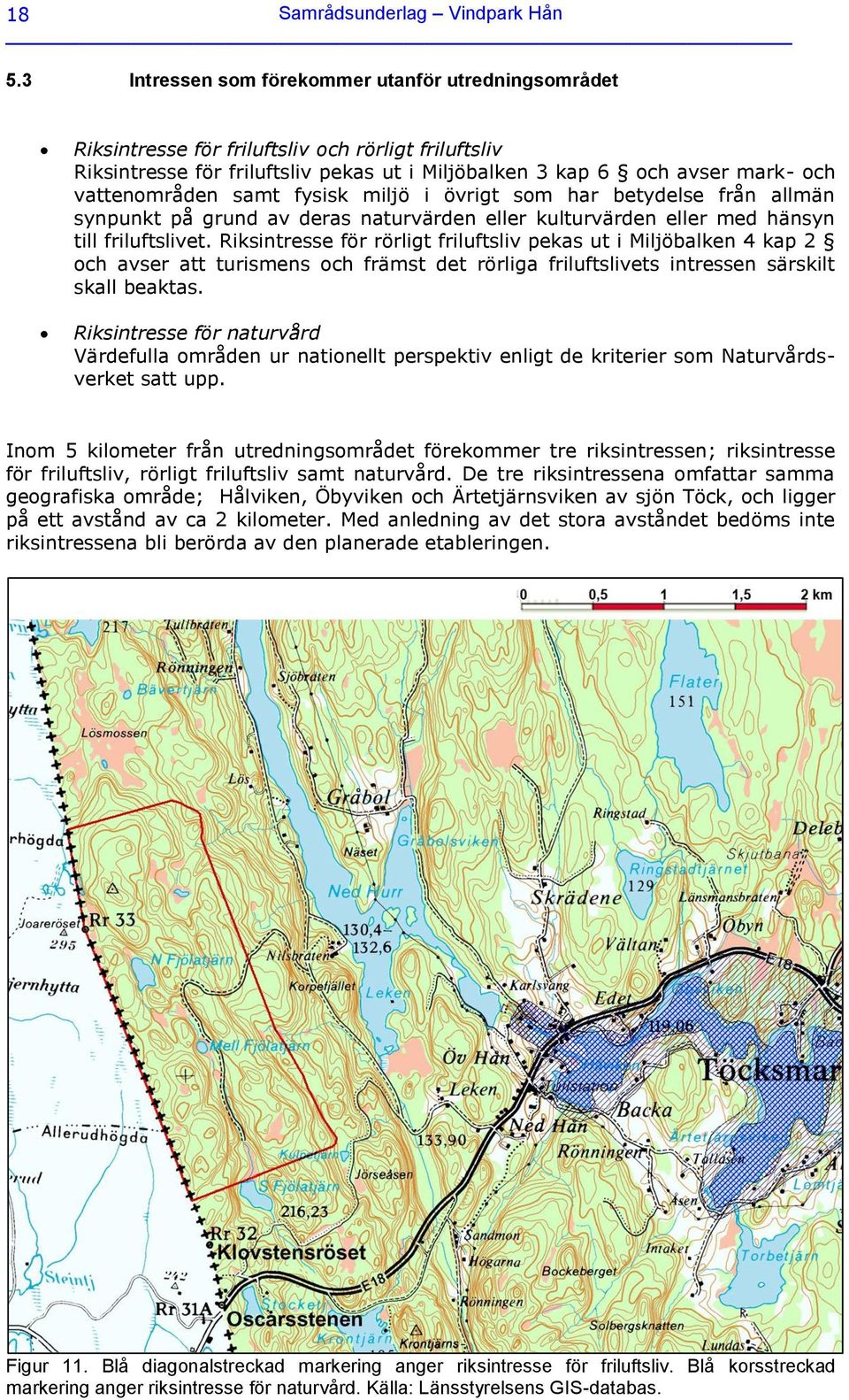 samt fysisk miljö i övrigt som har betydelse från allmän synpunkt på grund av deras naturvärden eller kulturvärden eller med hänsyn till friluftslivet.