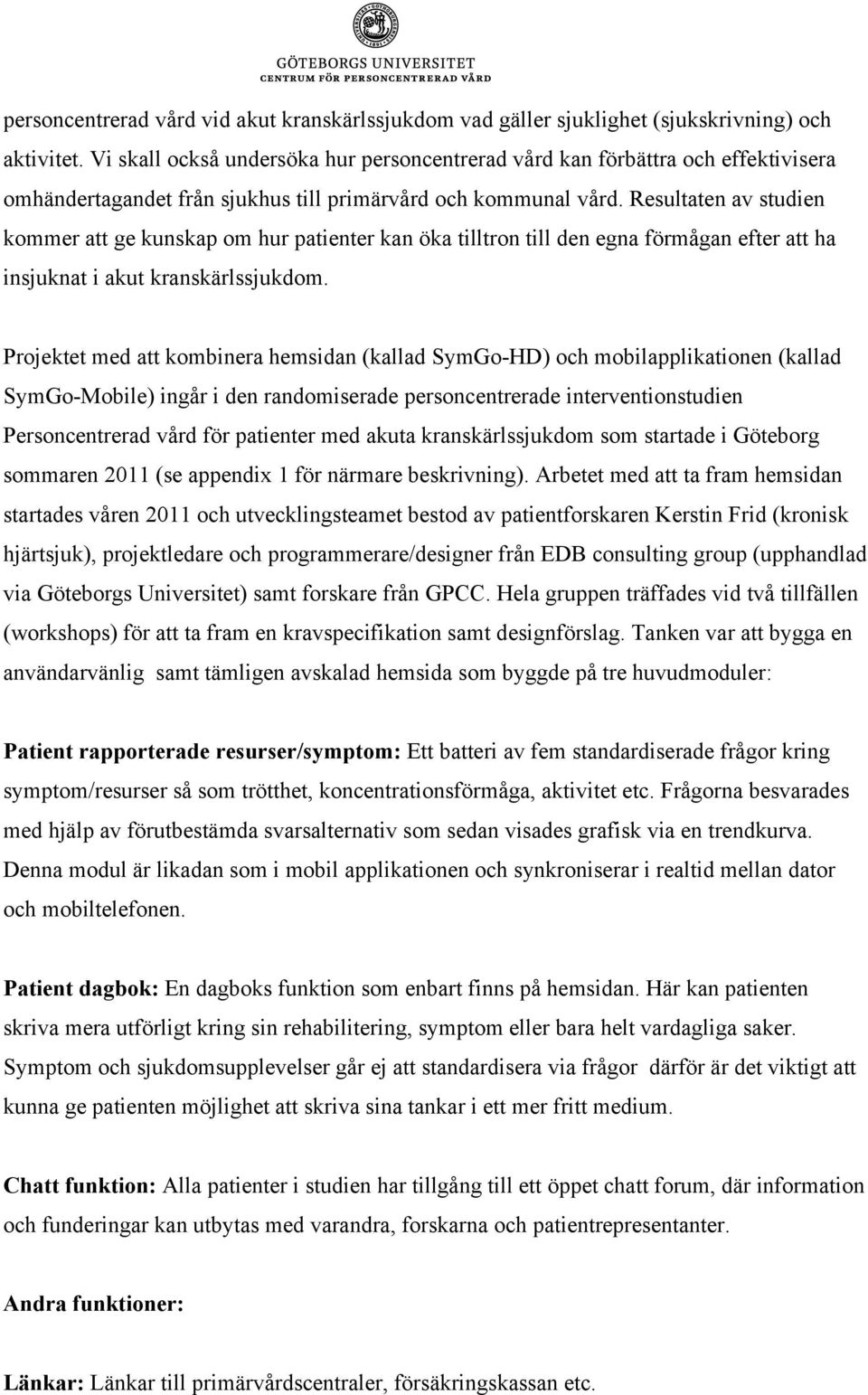 Resultaten av studien kommer att ge kunskap om hur patienter kan öka tilltron till den egna förmågan efter att ha insjuknat i akut kranskärlssjukdom.