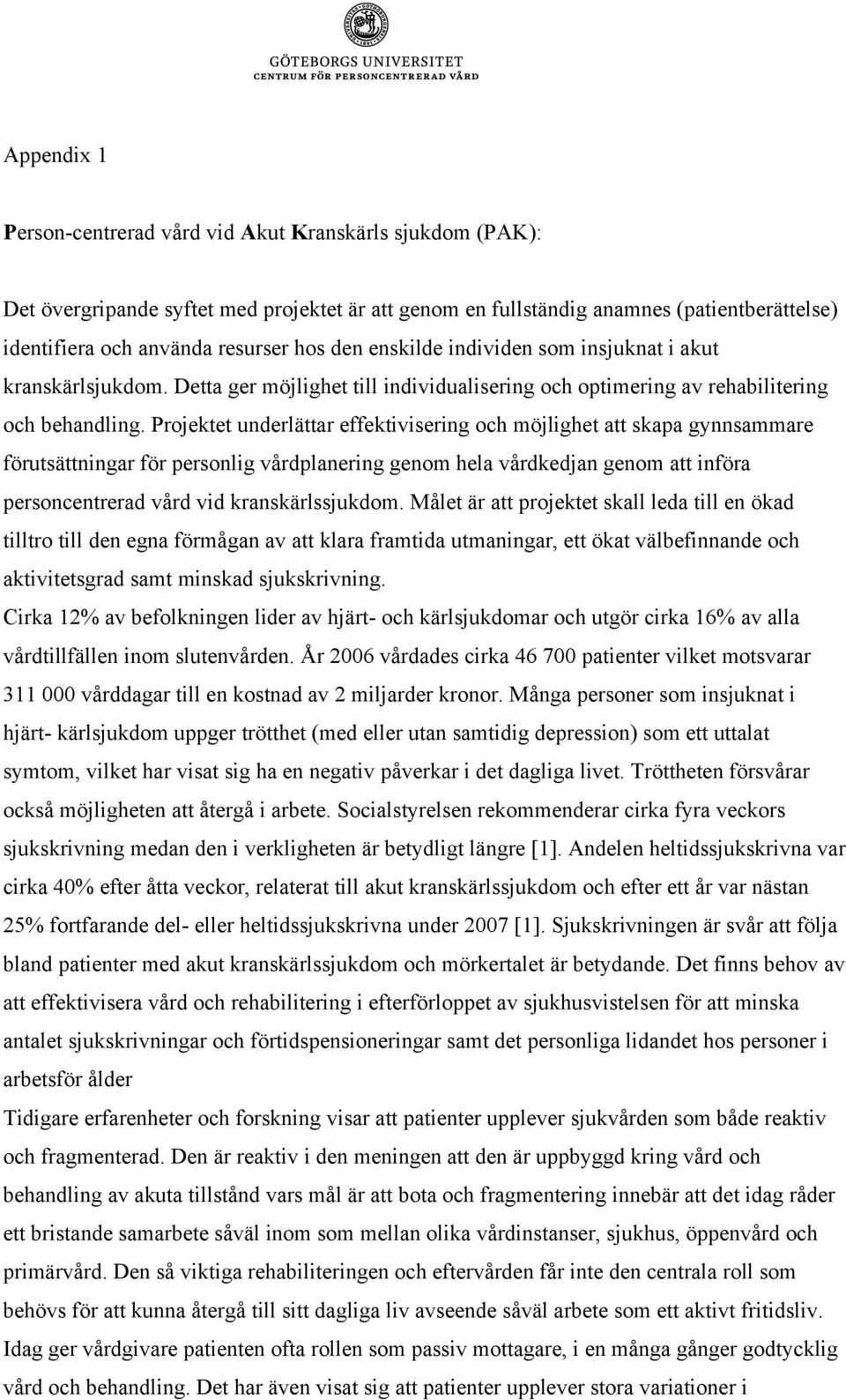 Projektet underlättar effektivisering och möjlighet att skapa gynnsammare förutsättningar för personlig vårdplanering genom hela vårdkedjan genom att införa personcentrerad vård vid kranskärlssjukdom.