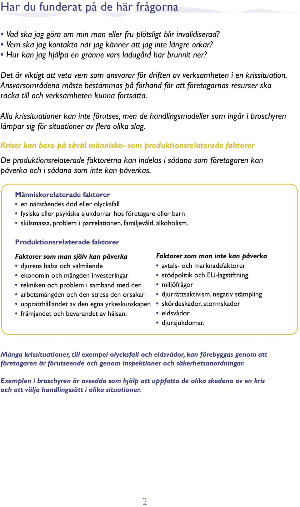 Ansvarsområdena måste bestämmas på förhand för att företagarnas resurser ska räcka till och verksamheten kunna fortsätta.