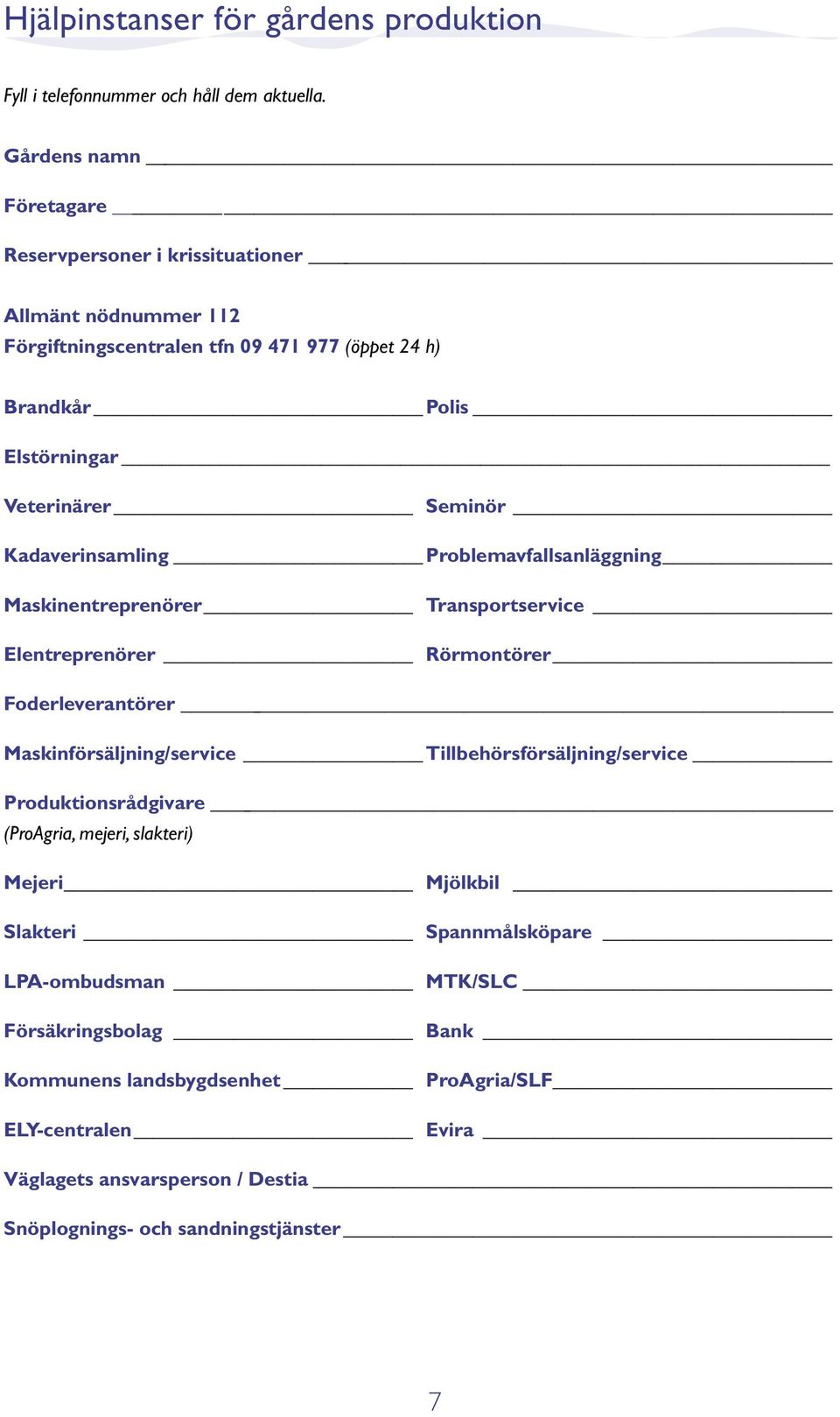 Kadaverinsamling Problemavfallsanläggning Maskinentreprenörer Transportservice Elentreprenörer _Rörmontörer Foderleverantörer Maskinförsäljning/service