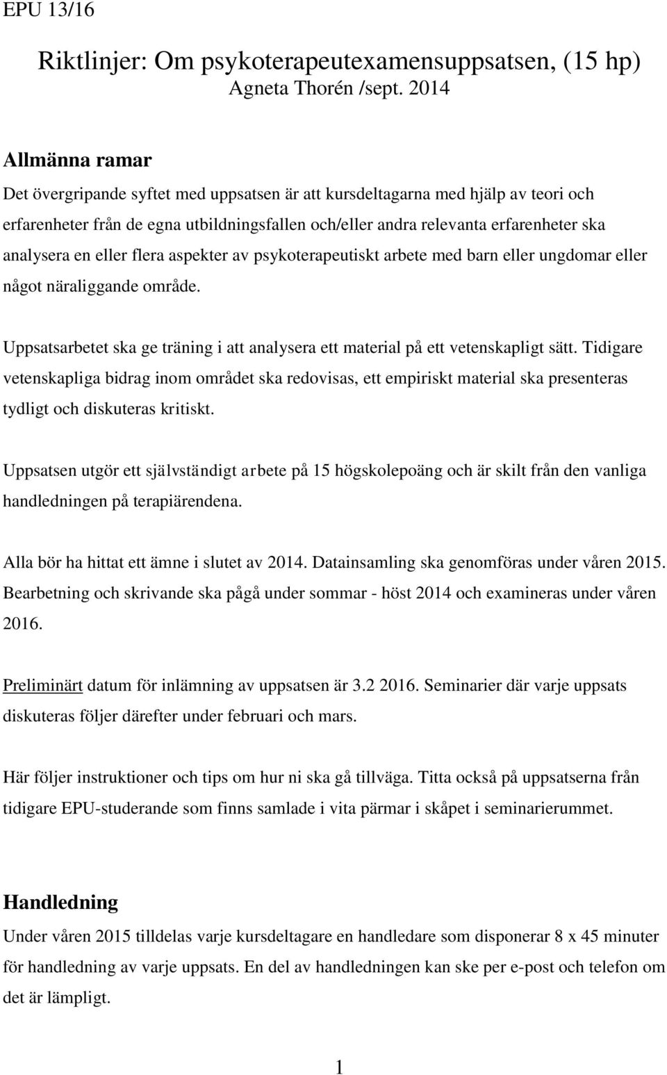 en eller flera aspekter av psykoterapeutiskt arbete med barn eller ungdomar eller något näraliggande område. Uppsatsarbetet ska ge träning i att analysera ett material på ett vetenskapligt sätt.