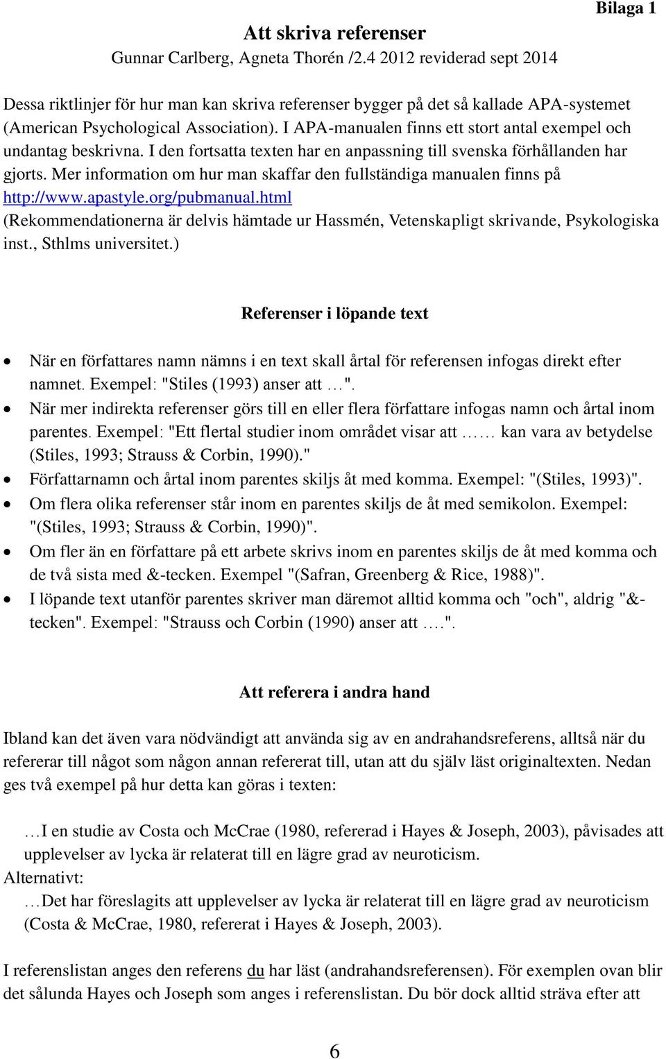 I APA-manualen finns ett stort antal exempel och undantag beskrivna. I den fortsatta texten har en anpassning till svenska förhållanden har gjorts.