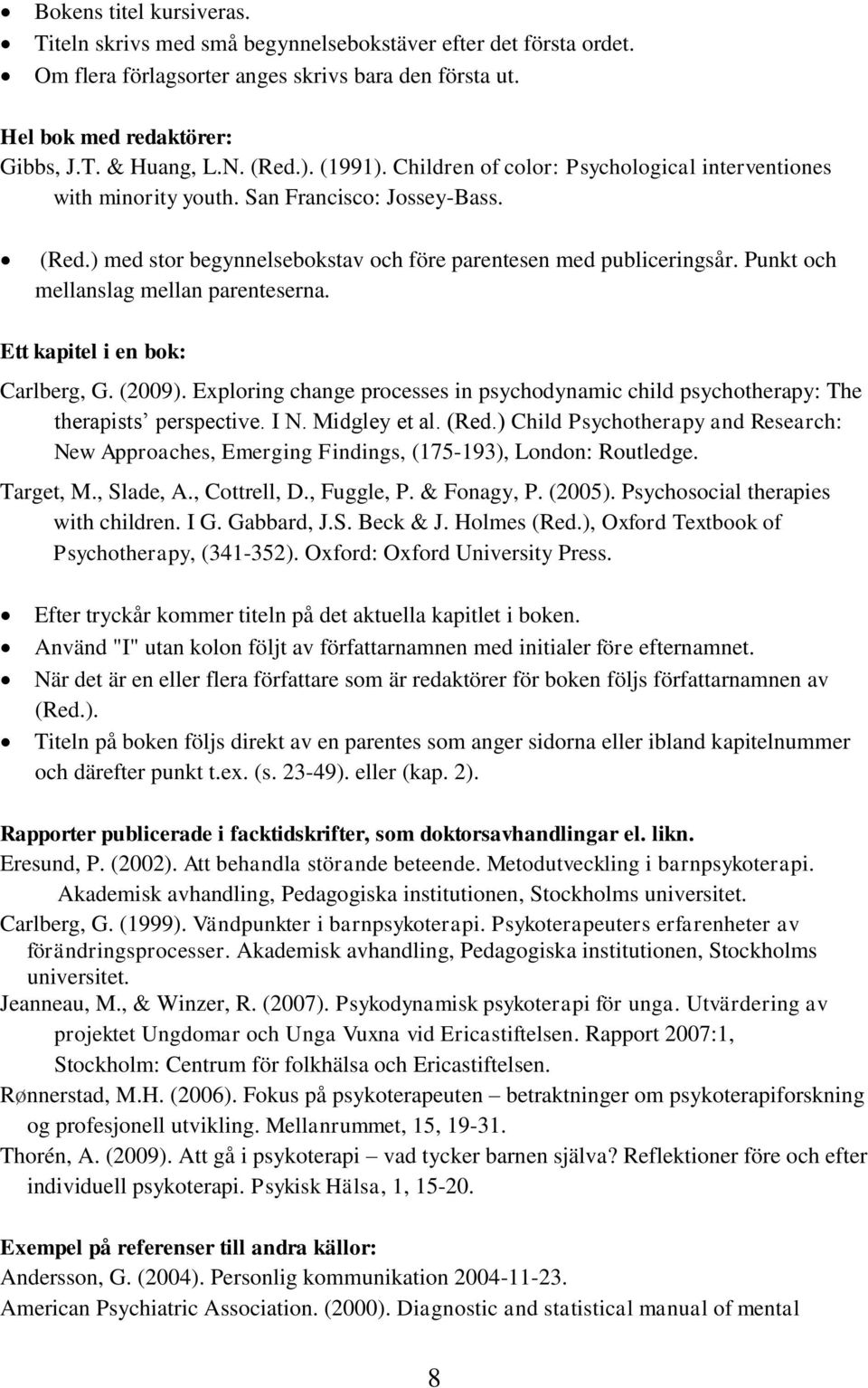 Punkt och mellanslag mellan parenteserna. Ett kapitel i en bok: Carlberg, G. (2009). Exploring change processes in psychodynamic child psychotherapy: The therapists perspective. I N. Midgley et al.