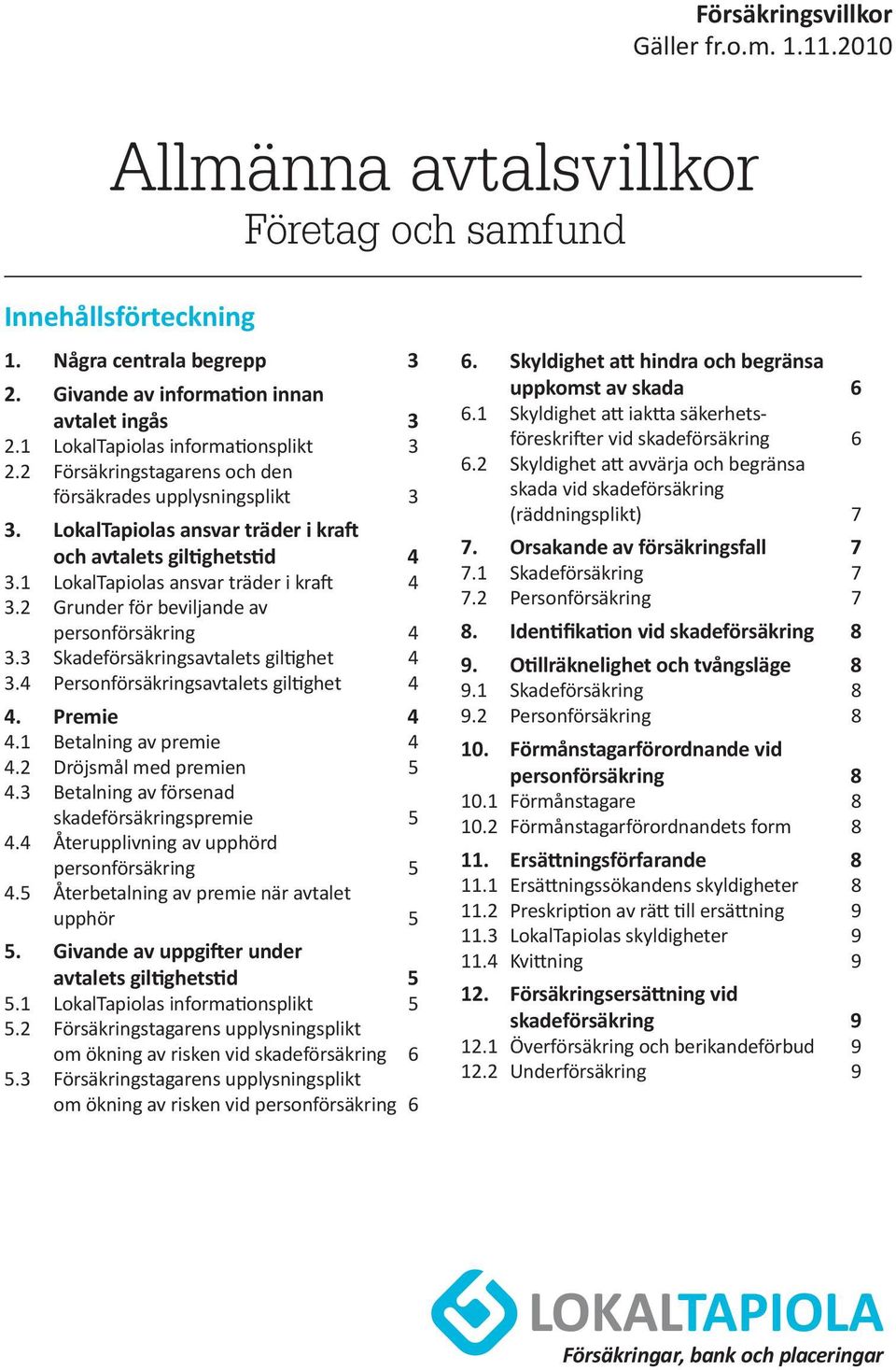 2 Grunder för beviljande av personförsäkring 4 3.3 Skadeförsäkringsavtalets giltighet 4 3.4 Personförsäkringsavtalets giltighet 4 4. Premie 4 4.1 Betalning av premie 4 4.2 Dröjsmål med premien 5 4.