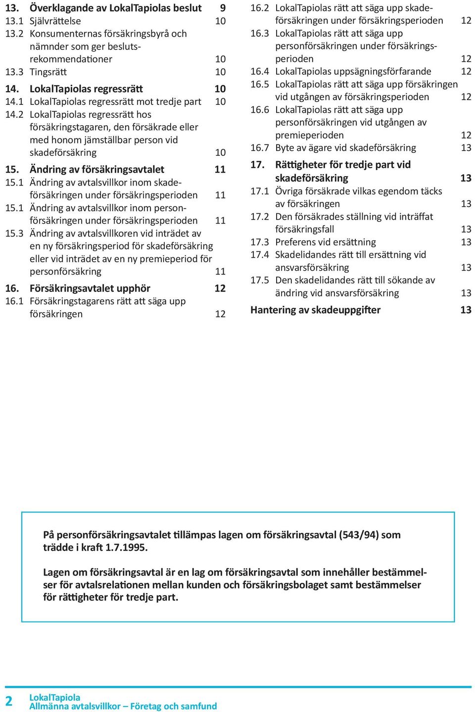 1 Ändring av avtalsvillkor inom skadeförsäkringen under försäkringsperioden 11 15.1 Ändring av avtalsvillkor inom personförsäkringen under försäkringsperioden 11 15.