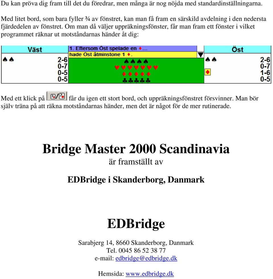 Om man då väljer uppräkningsfönster, får man fram ett fönster i vilket programmet räknar ut motståndarnas händer åt dig: Med ett klick på får du igen ett stort bord, och