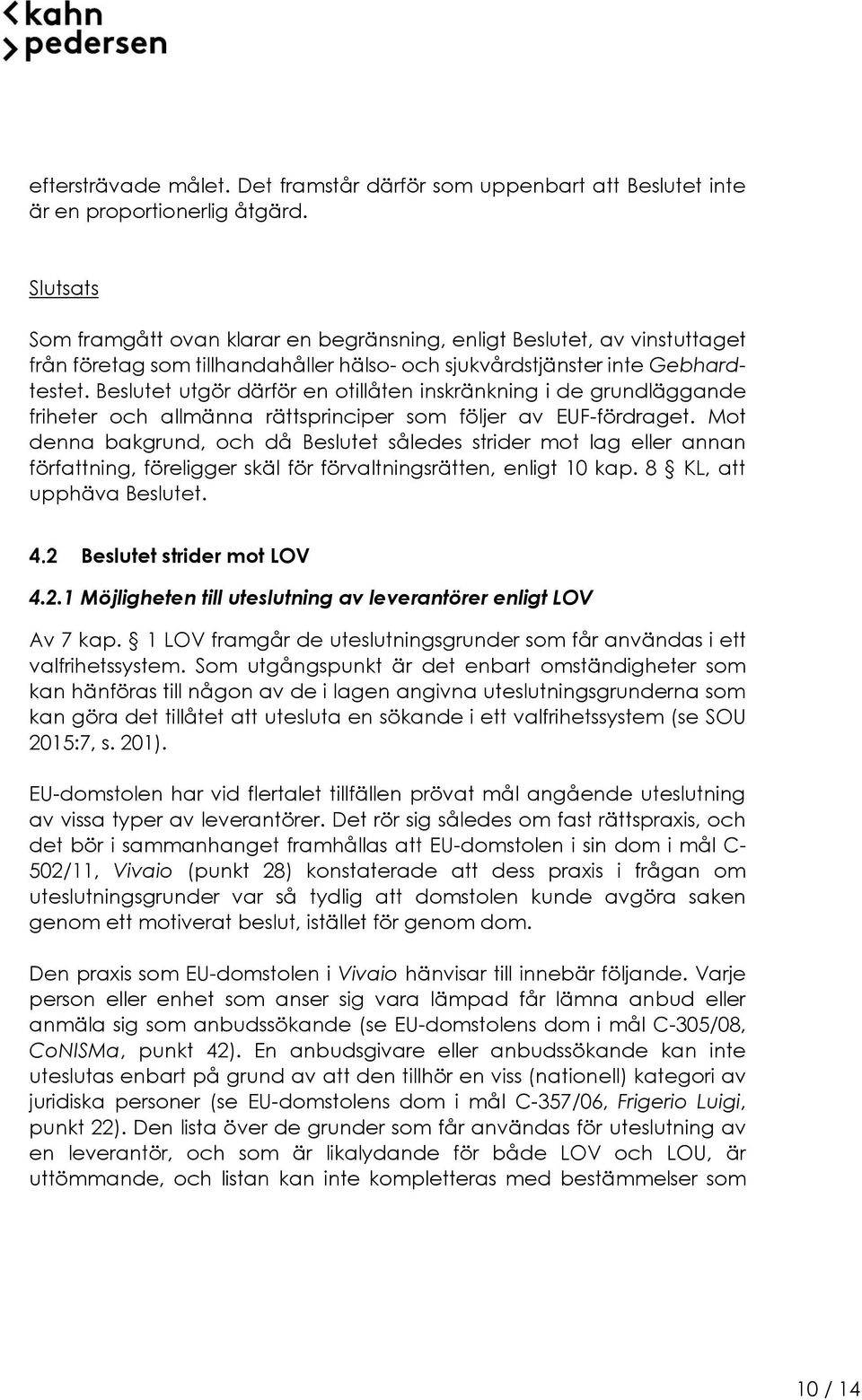 Beslutet utgör därför en otillåten inskränkning i de grundläggande friheter och allmänna rättsprinciper som följer av EUF-fördraget.