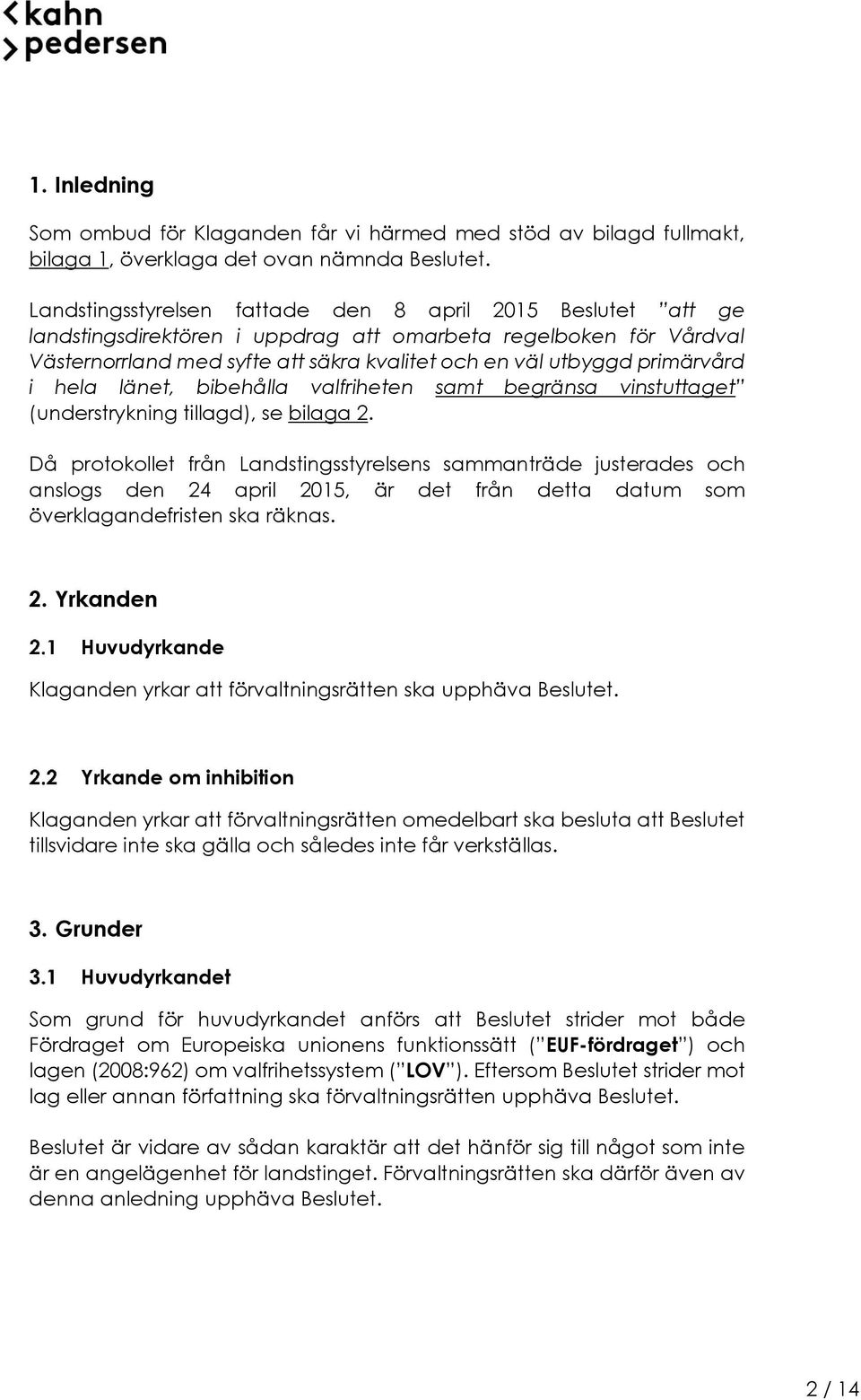 primärvård i hela länet, bibehålla valfriheten samt begränsa vinstuttaget (understrykning tillagd), se bilaga 2.