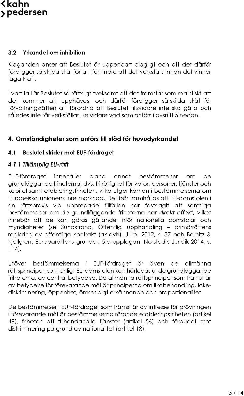 tillsvidare inte ska gälla och således inte får verkställas, se vidare vad som anförs i avsnitt 5 nedan. 4. Omständigheter som anförs till stöd för huvudyrkandet Beslutet strider mot EUF-fördraget 4.