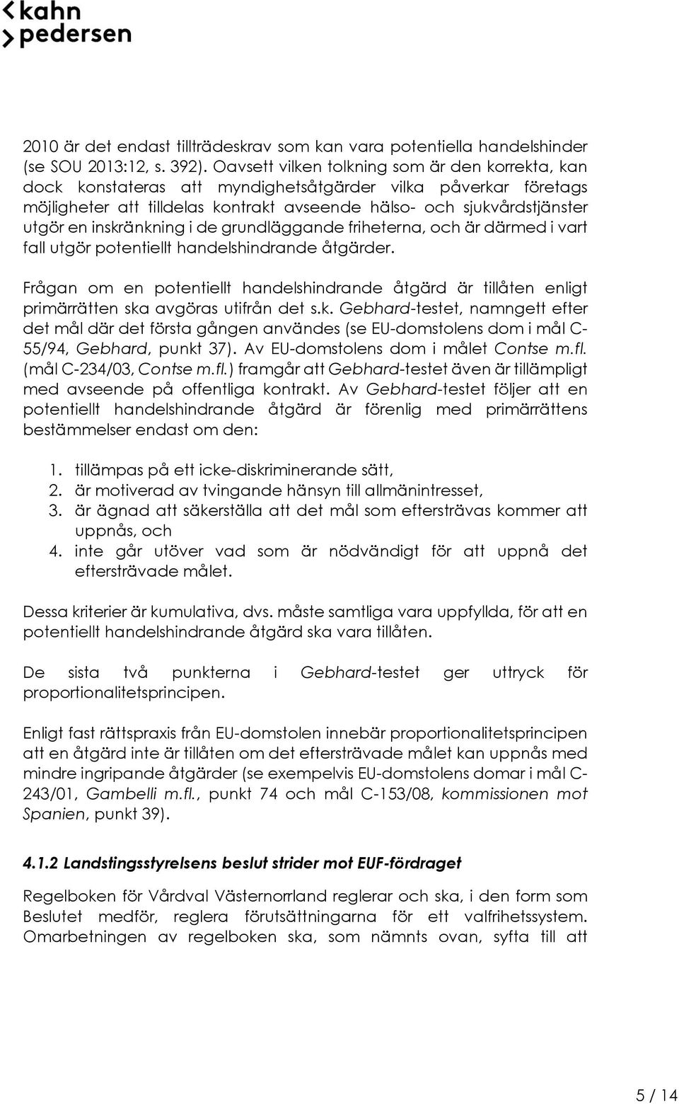 inskränkning i de grundläggande friheterna, och är därmed i vart fall utgör potentiellt handelshindrande åtgärder.