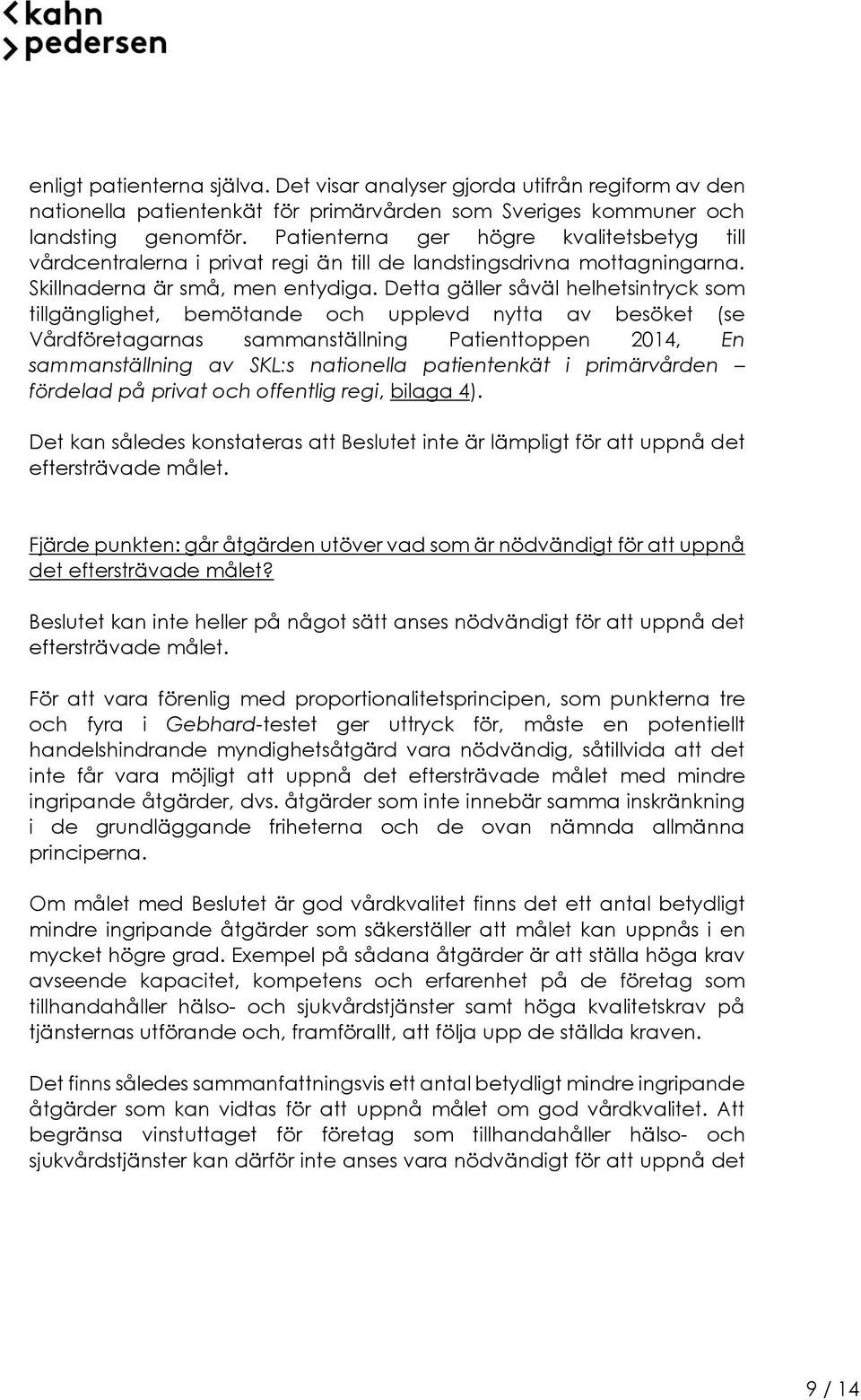 Detta gäller såväl helhetsintryck som tillgänglighet, bemötande och upplevd nytta av besöket (se Vårdföretagarnas sammanställning Patienttoppen 2014, En sammanställning av SKL:s nationella