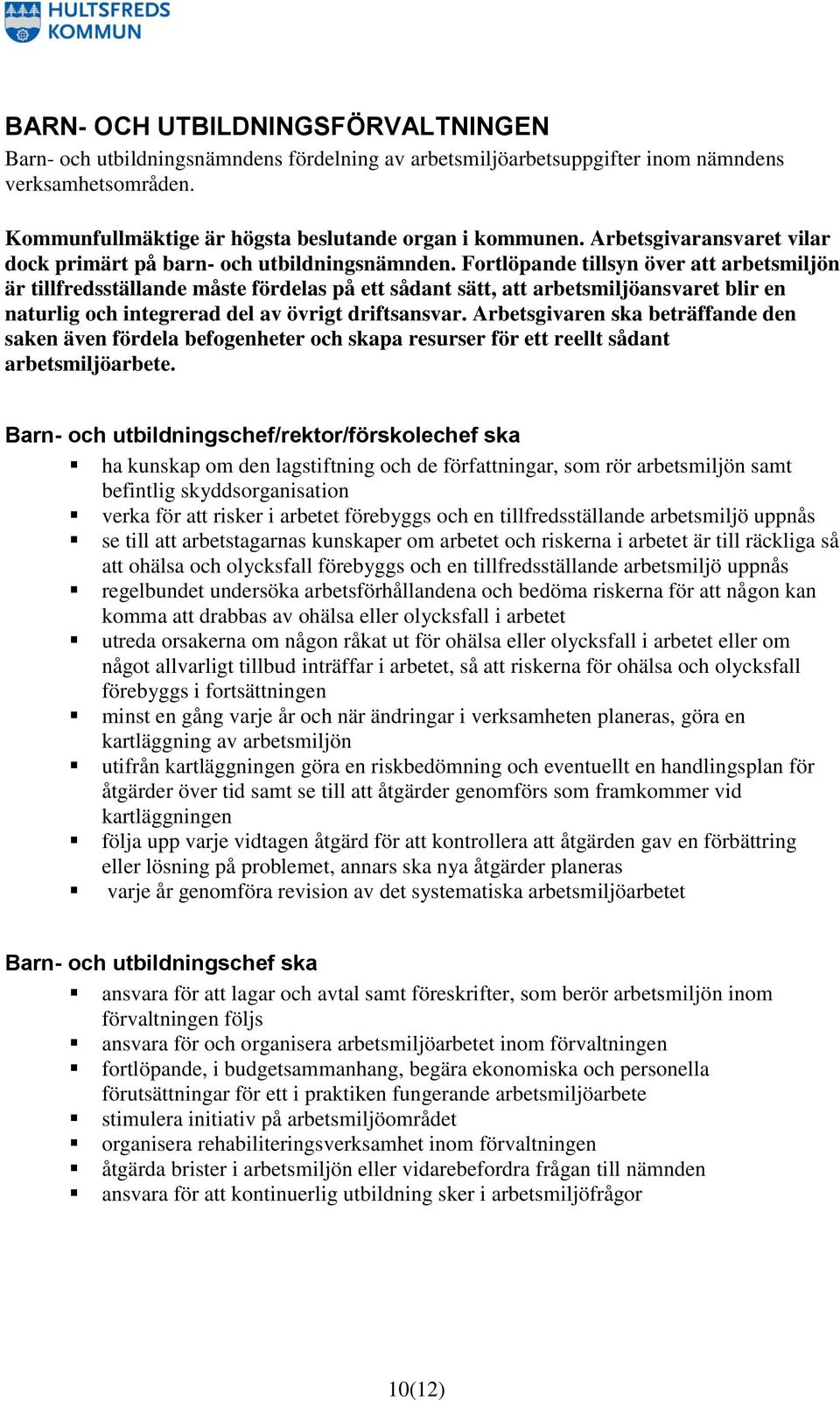 Fortlöpande tillsyn över att arbetsmiljön är tillfredsställande måste fördelas på ett sådant sätt, att arbetsmiljöansvaret blir en naturlig och integrerad del av övrigt driftsansvar.