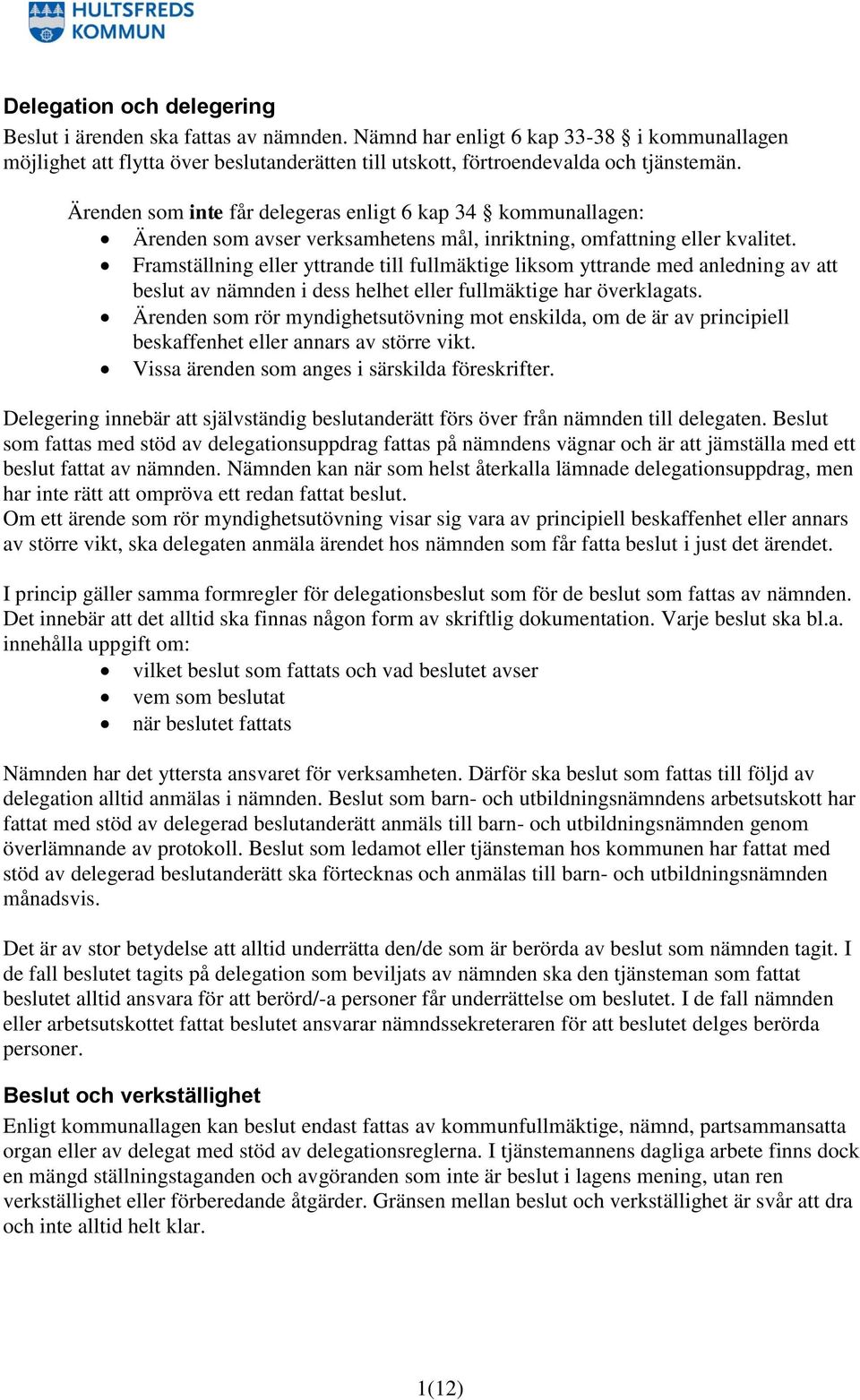 Framställning eller yttrande till fullmäktige liksom yttrande med anledning av att beslut av nämnden i dess helhet eller fullmäktige har överklagats.