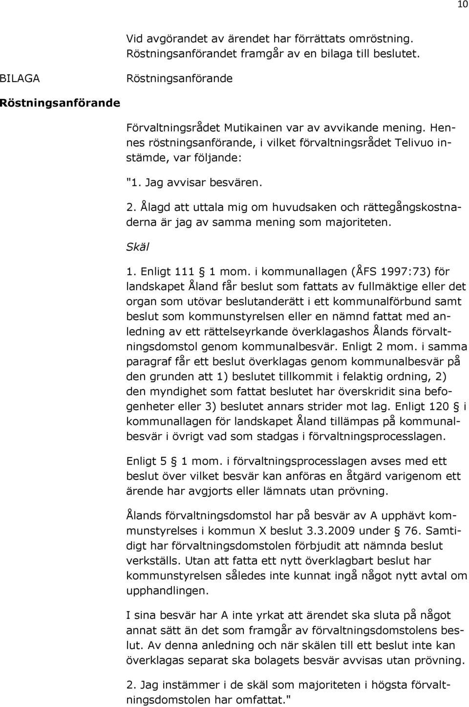 Jag avvisar besvären. 2. Ålagd att uttala mig om huvudsaken och rättegångskostnaderna är jag av samma mening som majoriteten. Skäl 1. Enligt 111 1 mom.