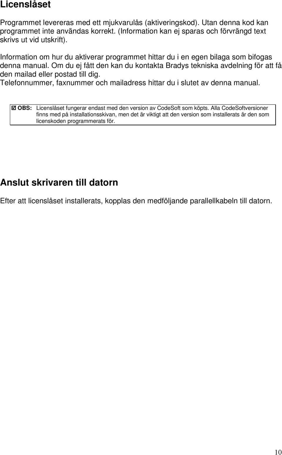 Telefonnummer, faxnummer och mailadress hittar du i slutet av denna manual. OBS: Licenslåset fungerar endast med den version av CodeSoft som köpts.