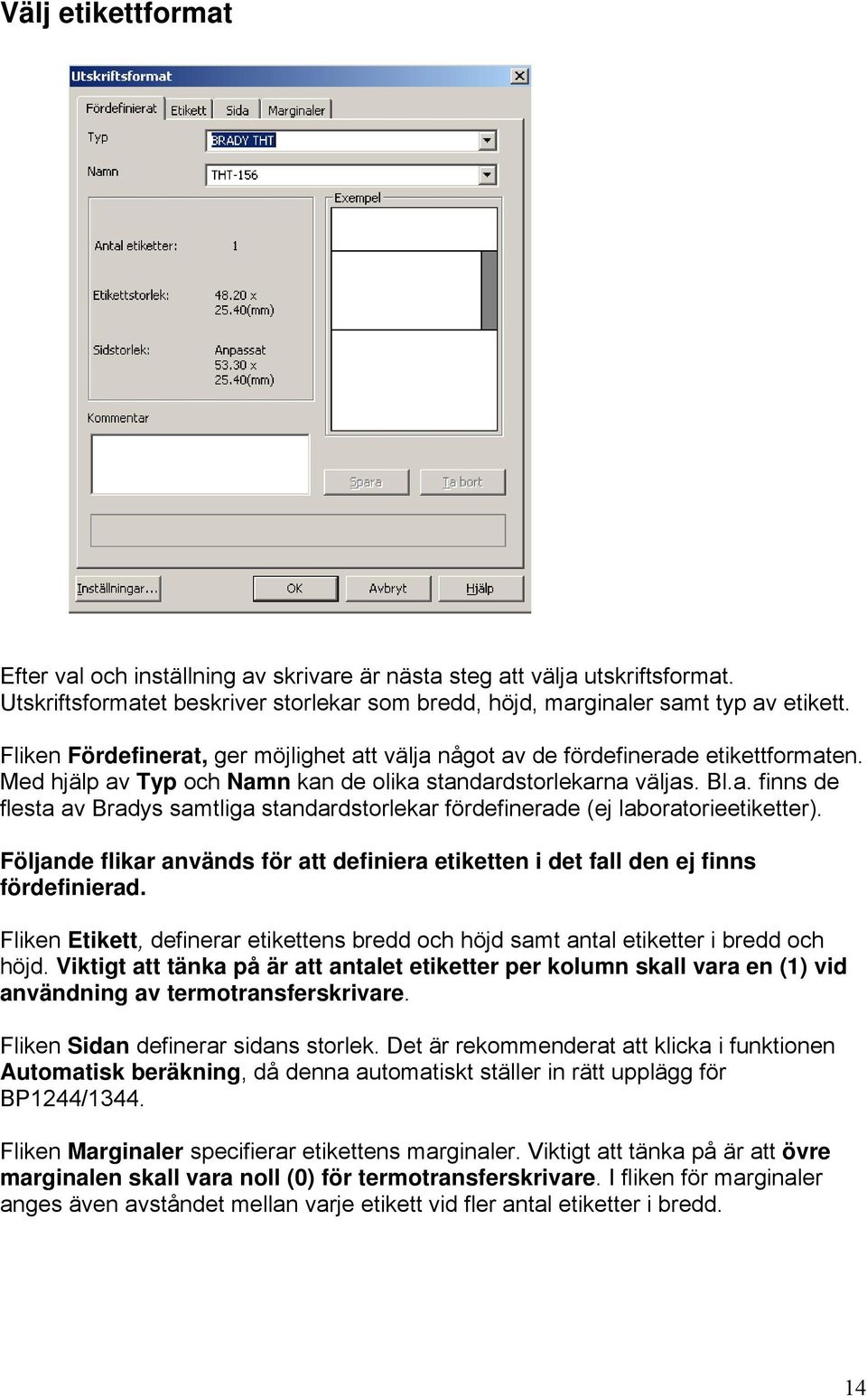 Följande flikar används för att definiera etiketten i det fall den ej finns fördefinierad. Fliken Etikett, definerar etikettens bredd och höjd samt antal etiketter i bredd och höjd.