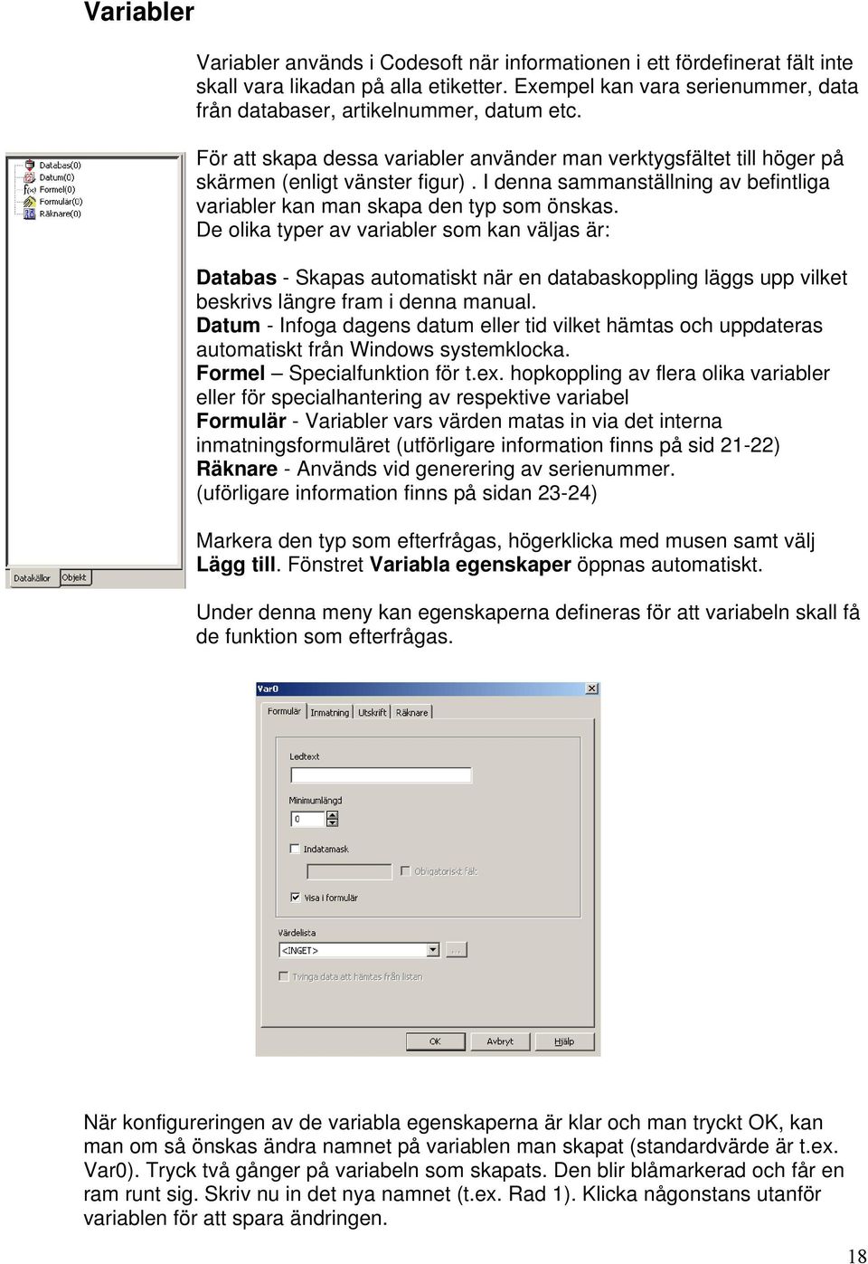 De olika typer av variabler som kan väljas är: Databas - Skapas automatiskt när en databaskoppling läggs upp vilket beskrivs längre fram i denna manual.