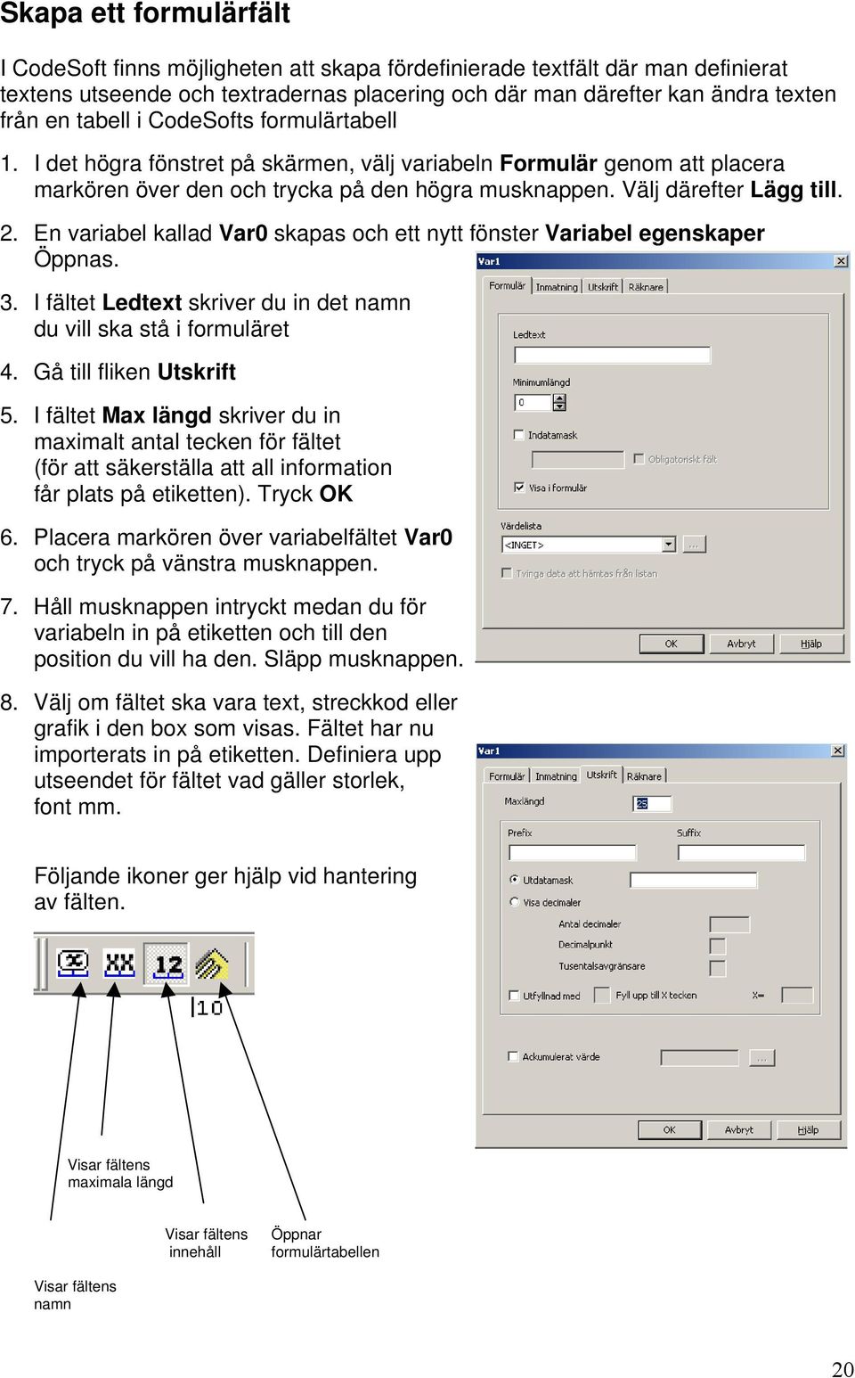 En variabel kallad Var0 skapas och ett nytt fönster Variabel egenskaper Öppnas. 3. I fältet Ledtext skriver du in det namn du vill ska stå i formuläret 4. Gå till fliken Utskrift 5.