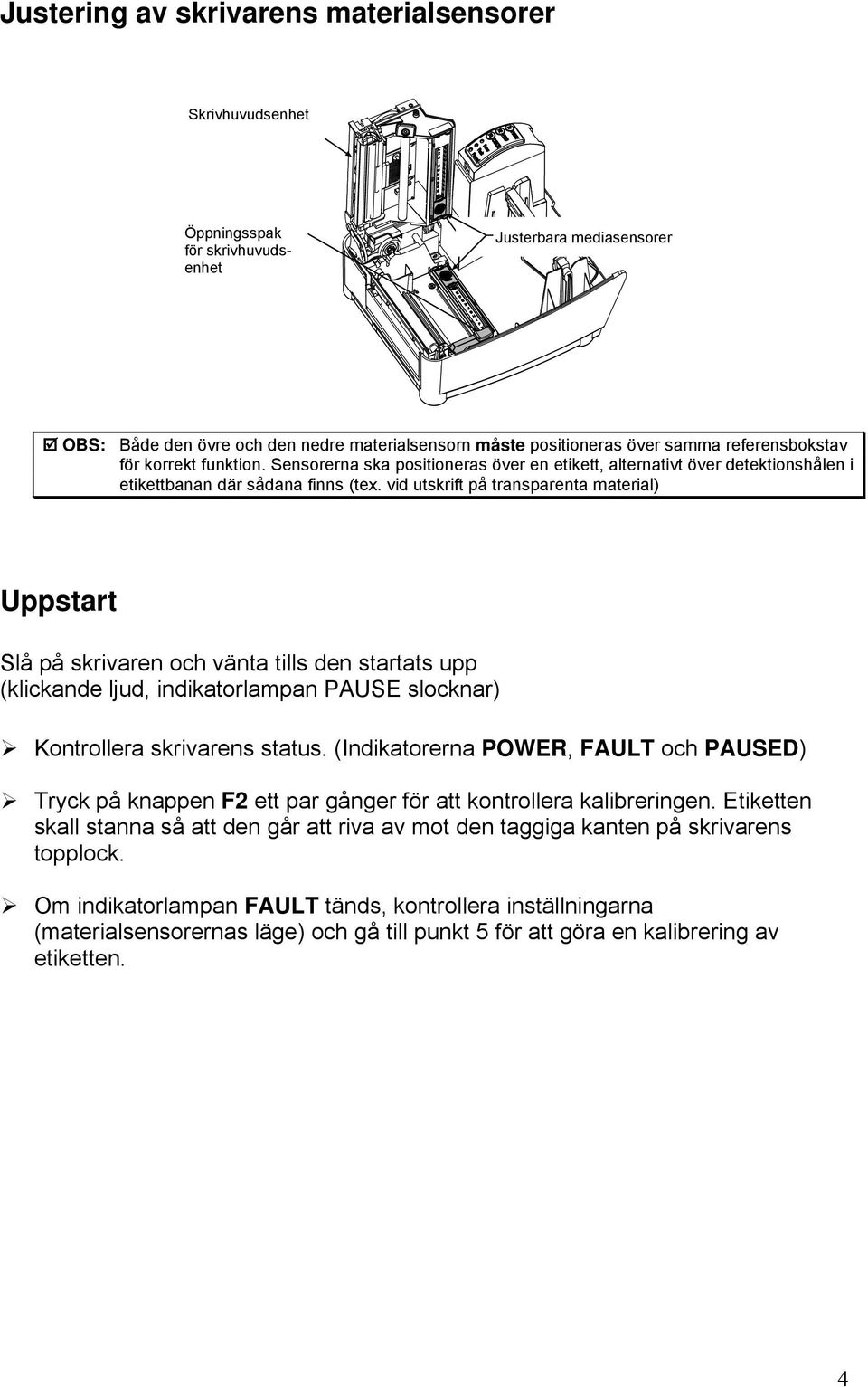 Sensorerna ska positioneras över en etikett, alternativt över detektionshålen i etikettbanan där sådana finns (tex.