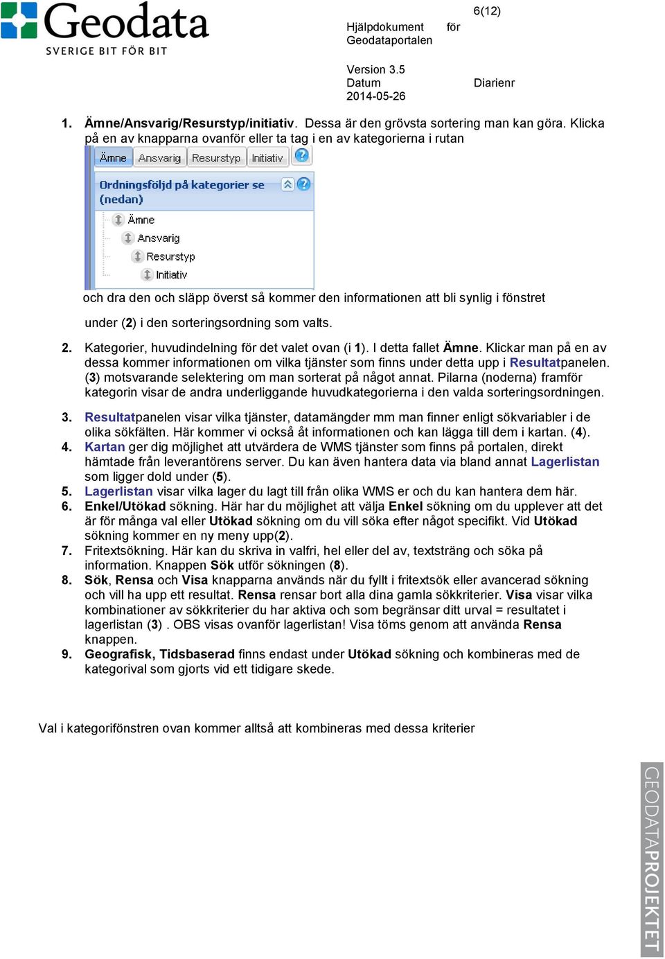 2. Kategorier, huvudindelning det valet ovan (i 1). I detta fallet Ämne. Klickar man på en av dessa kommer informationen om vilka tjänster som finns under detta upp i Resultatpanelen.