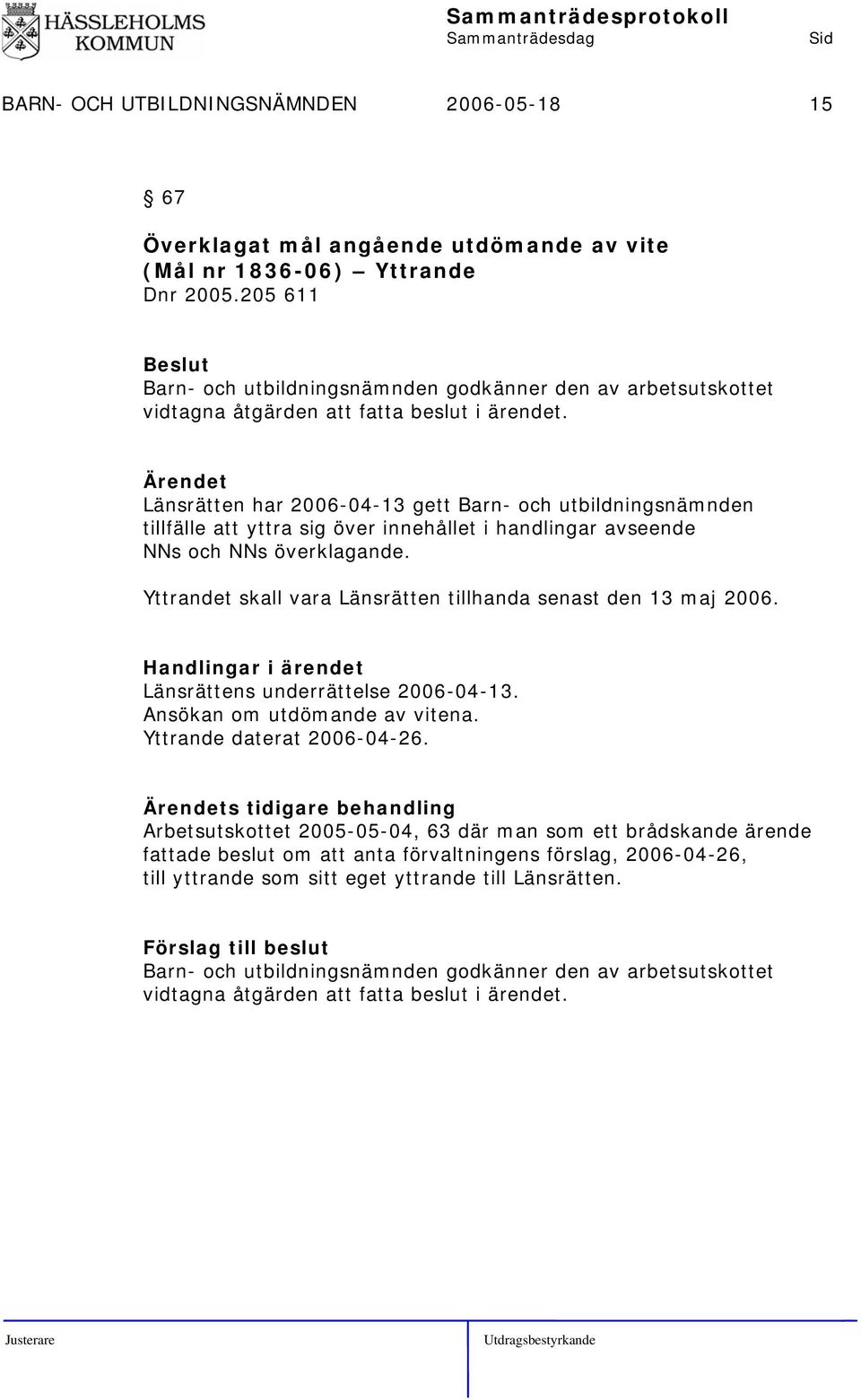 Länsrätten har 2006-04-13 gett Barn- och utbildningsnämnden tillfälle att yttra sig över innehållet i handlingar avseende NNs och NNs överklagande.