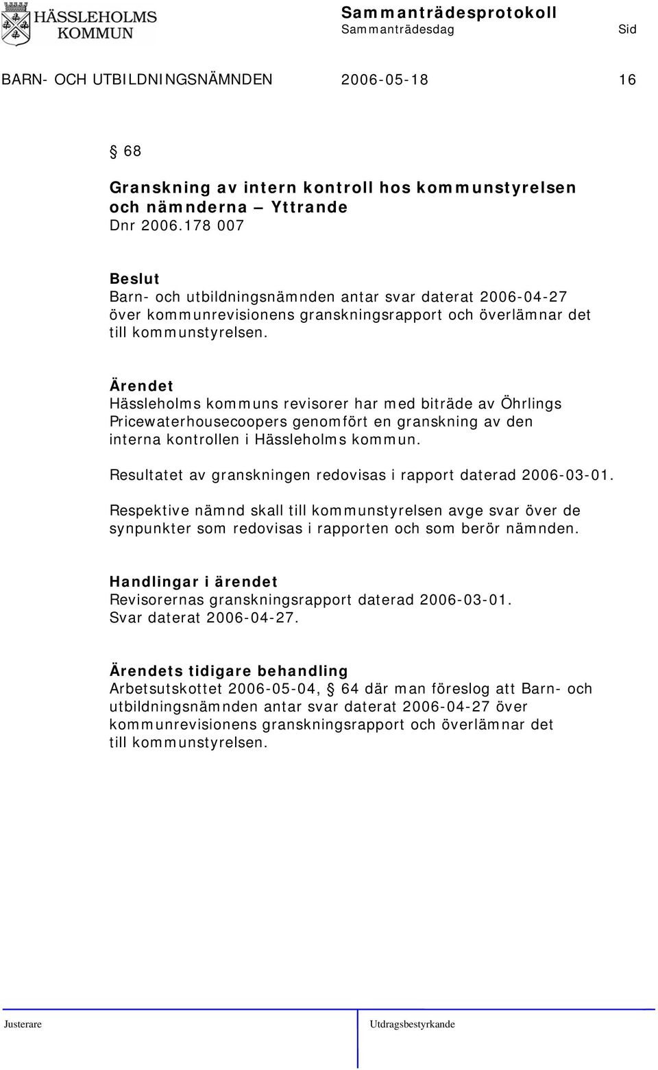 Hässleholms kommuns revisorer har med biträde av Öhrlings Pricewaterhousecoopers genomfört en granskning av den interna kontrollen i Hässleholms kommun.