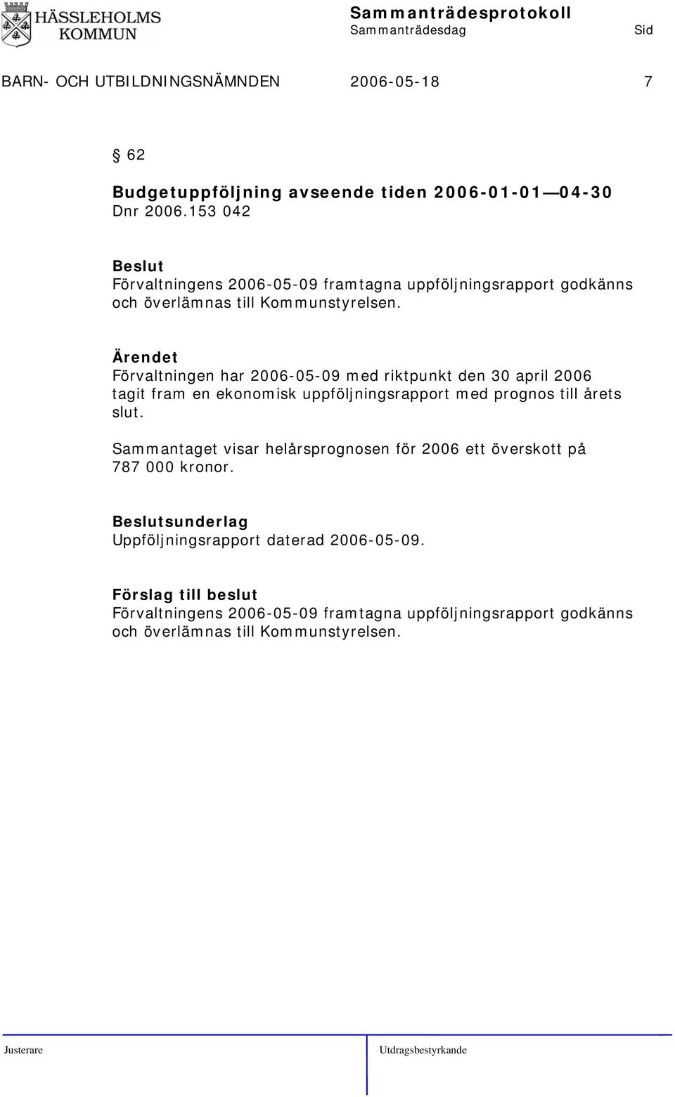 Förvaltningen har 2006-05-09 med riktpunkt den 30 april 2006 tagit fram en ekonomisk uppföljningsrapport med prognos till årets slut.