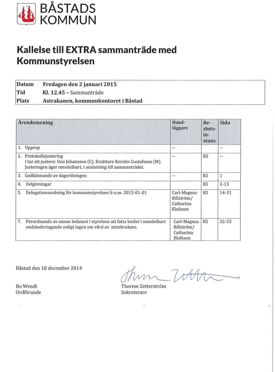 Delgivningar 5. Delegationsordning för kommunstyrelsen fr.o.m. 2015-01-01 7. Förordnande av annan ledamot i styrelsen att fatta beslut i omedelbart omhändertagande enligt lagen om vård av missbrukare.