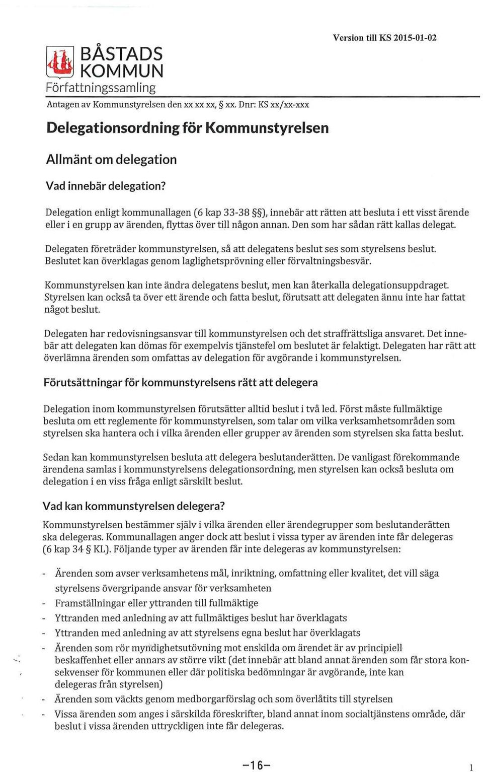 Delegation enligt kommunallagen (6 kap 33-38 ),innebär att rätten att besluta i ett visst ärende eller i en grupp av ärenden, flyttas över till någon annan. Den som har sådan rätt kallas delegat.