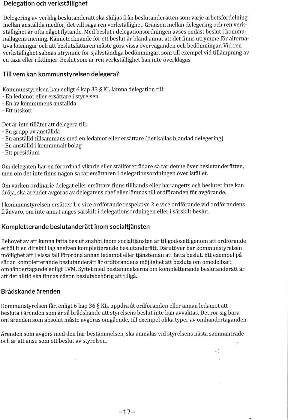 Kännetecknande för ett beslut är bland annat att det finns utrymme för alternativa lösningar och att beslutsfattaren måste göra vissa överväganden och bedömningar.