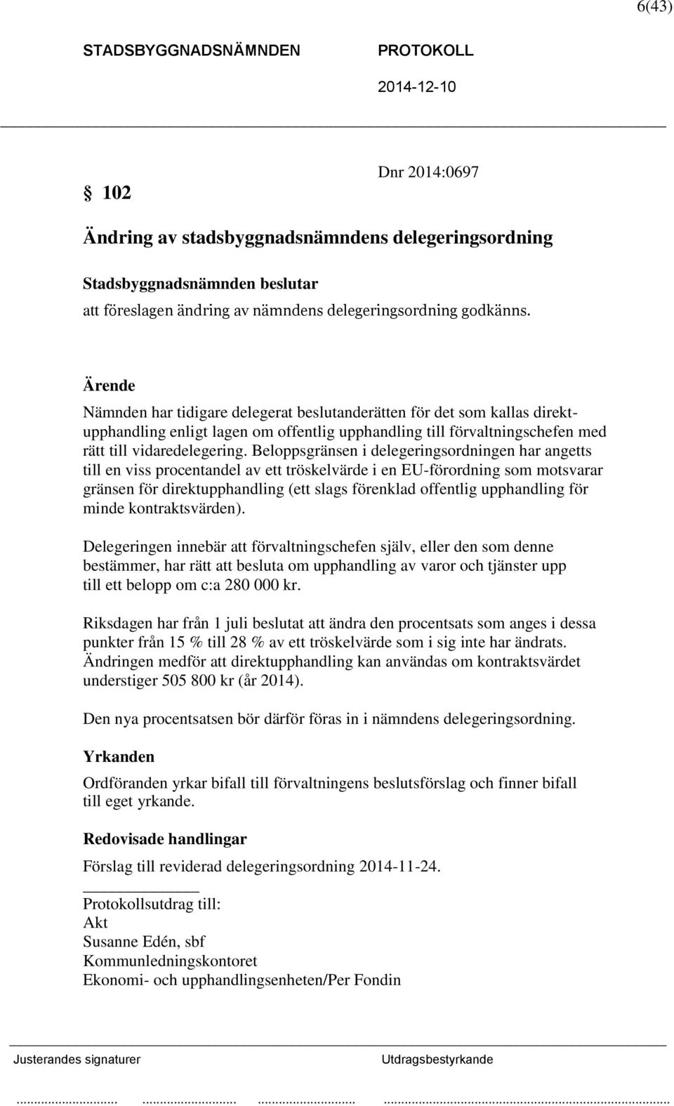 Beloppsgränsen i delegeringsordningen har angetts till en viss procentandel av ett tröskelvärde i en EU-förordning som motsvarar gränsen för direktupphandling (ett slags förenklad offentlig