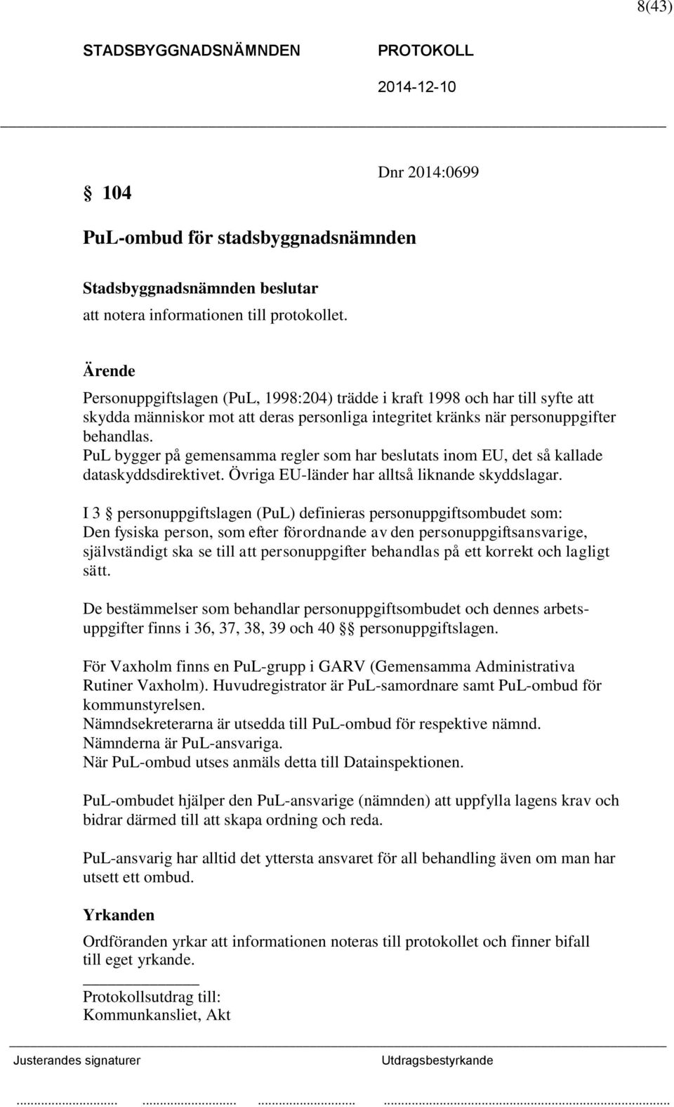 PuL bygger på gemensamma regler som har beslutats inom EU, det så kallade dataskyddsdirektivet. Övriga EU-länder har alltså liknande skyddslagar.