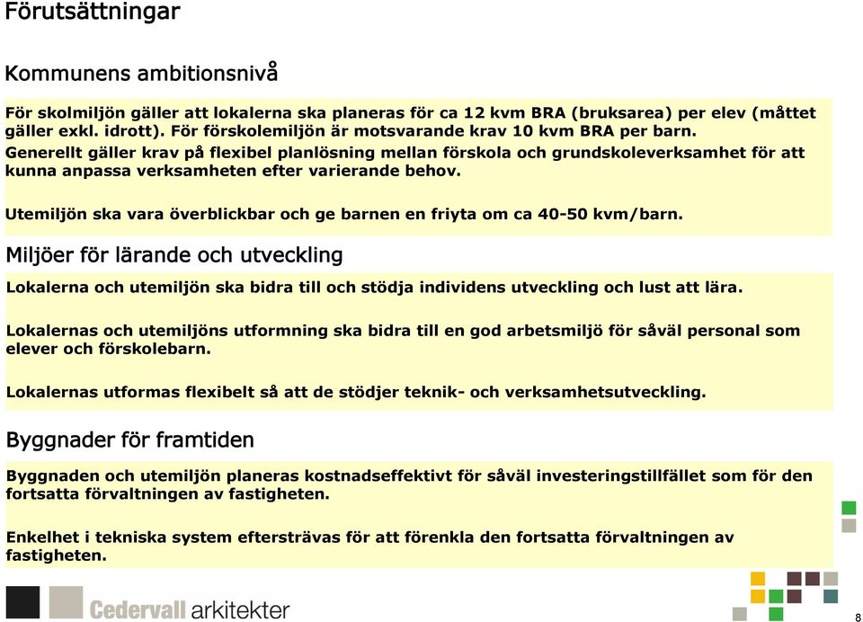 Generellt gäller krav på flexibel planlösning mellan förskola och grundskoleverksamhet för att kunna anpassa verksamheten efter varierande behov.