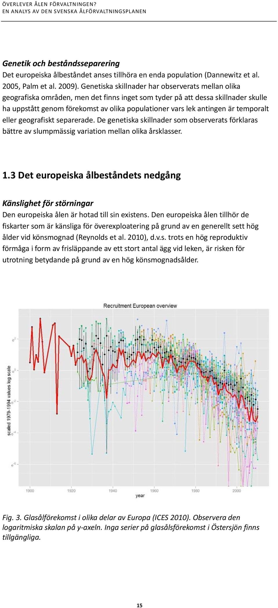 är temporalt eller geografiskt separerade. De genetiska skillnader som observerats förklaras bättre av slumpmässig variation mellan olika årsklasser. 1.