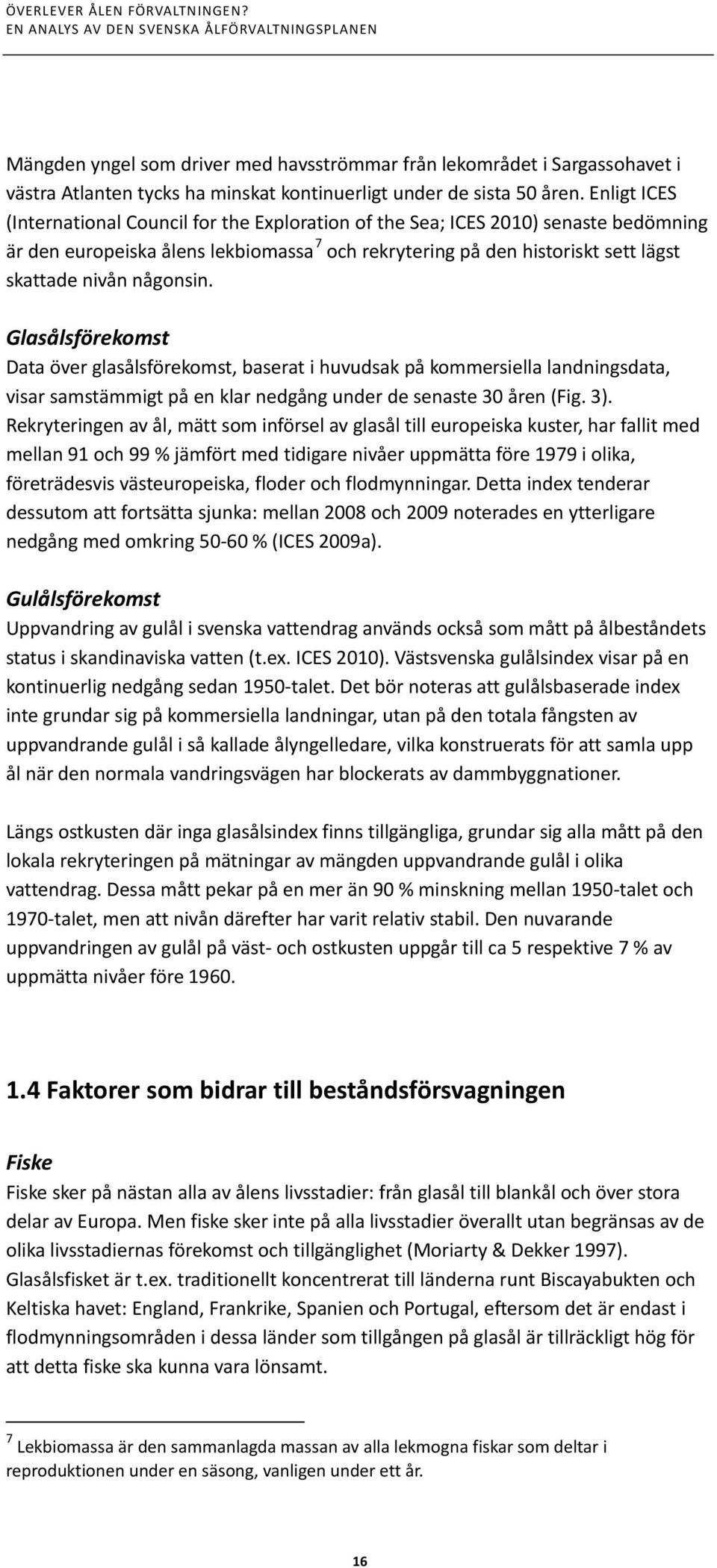 någonsin. Glasålsförekomst Data över glasålsförekomst, baserat i huvudsak på kommersiella landningsdata, visar samstämmigt på en klar nedgång under de senaste 30 åren (Fig. 3).