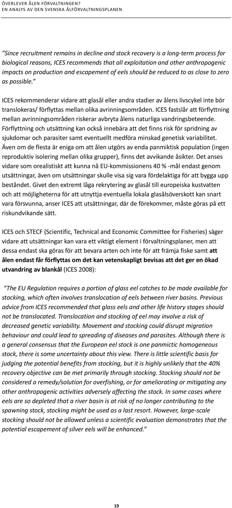 ICES rekommenderar vidare att glasål eller andra stadier av ålens livscykel inte bör translokeras/ förflyttas mellan olika avrinningsområden.