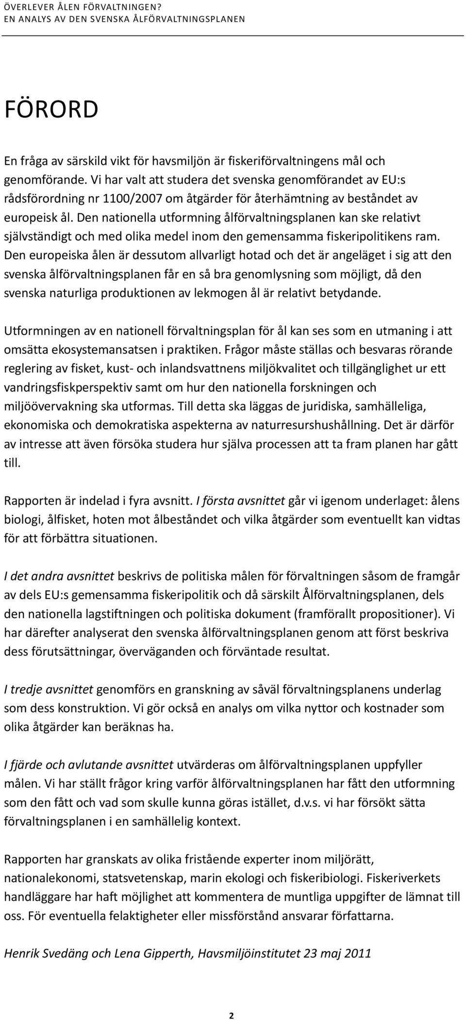 Den nationella utformning ålförvaltningsplanen kan ske relativt självständigt och med olika medel inom den gemensamma fiskeripolitikens ram.