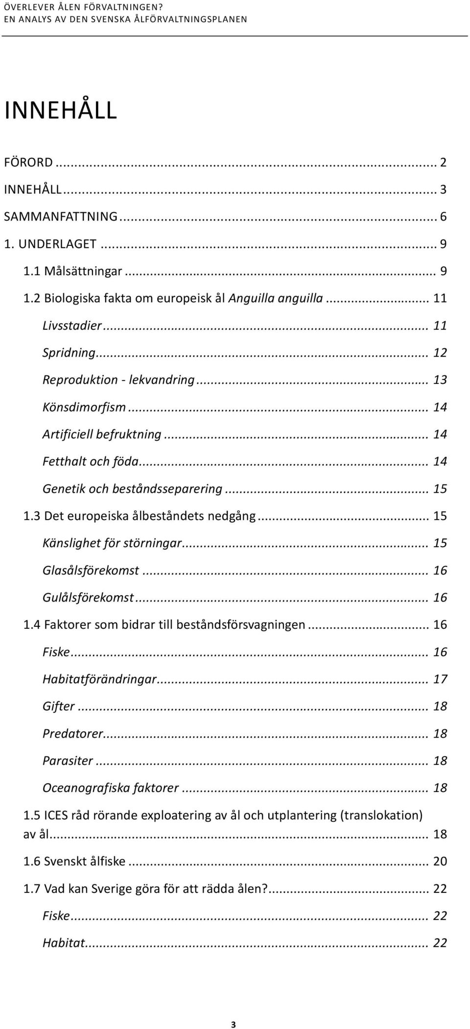 .. 15 Känslighet för störningar... 15 Glasålsförekomst... 16 Gulålsförekomst... 16 1.4 Faktorer som bidrar till beståndsförsvagningen... 16 Fiske... 16 Habitatförändringar... 17 Gifter... 18 Predatorer.