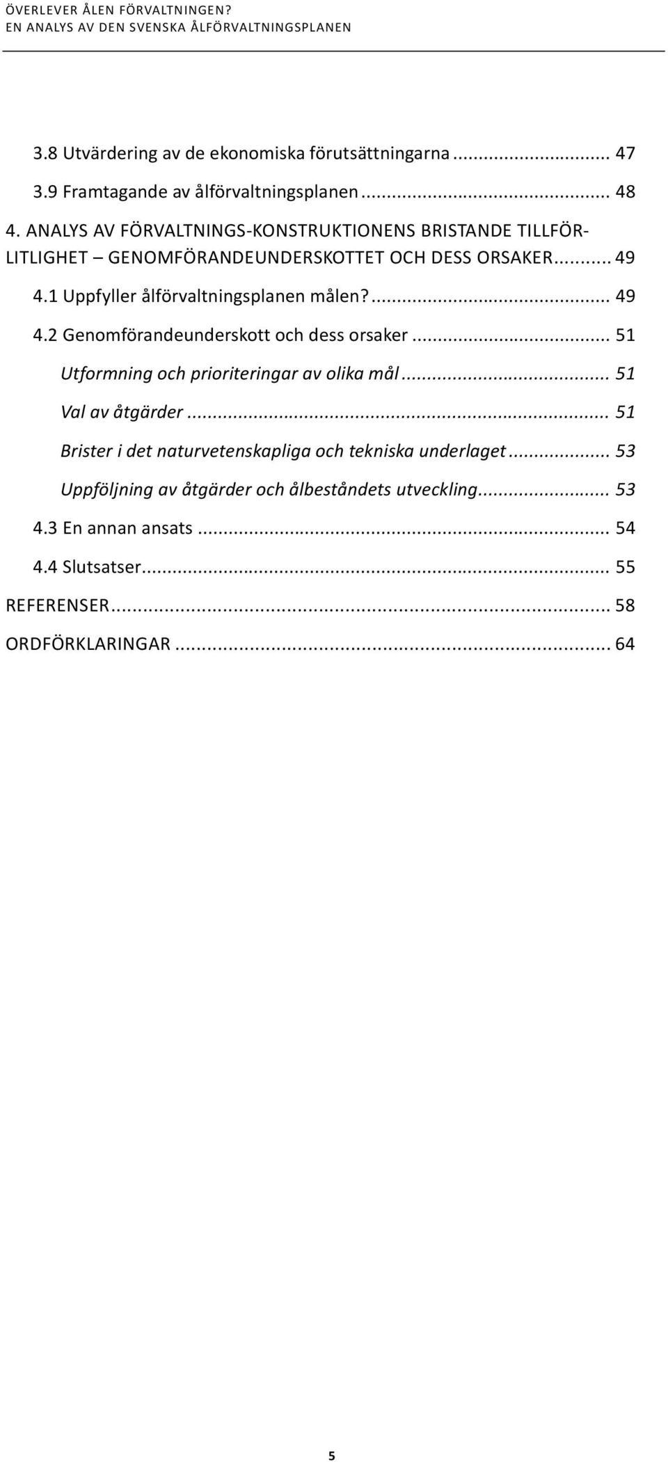 1 Uppfyller ålförvaltningsplanen målen?... 49 4.2 Genomförandeunderskott och dess orsaker... 51 Utformning och prioriteringar av olika mål.