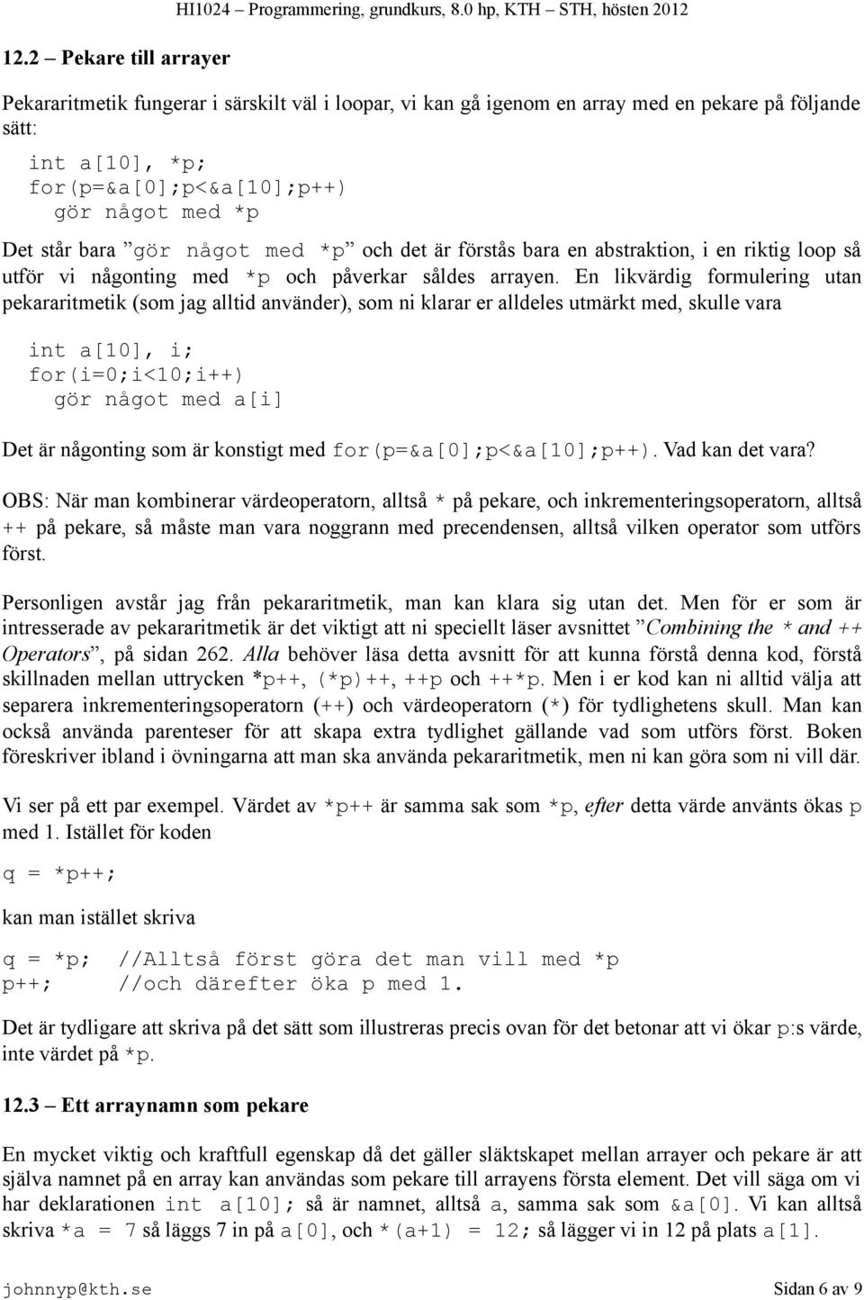 står bara gör något med *p och det är förstås bara en abstraktion, i en riktig loop så utför vi någonting med *p och påverkar såldes arrayen.