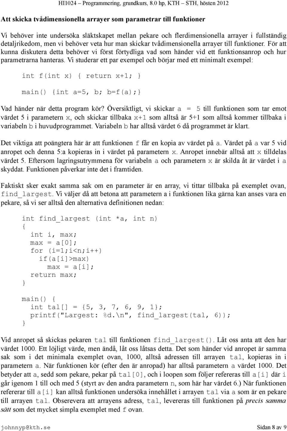 Vi studerar ett par exempel och börjar med ett minimalt exempel: int f(int x) return x+1; main() int a=5, b; b=f(a); Vad händer när detta program kör?