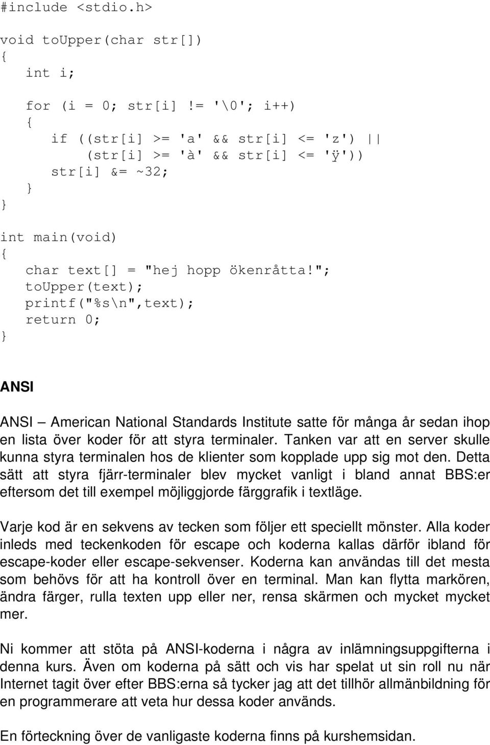 "; toupper(text); printf("%s\n",text); return 0; ANSI ANSI American National Standards Institute satte för många år sedan ihop en lista över koder för att styra terminaler.