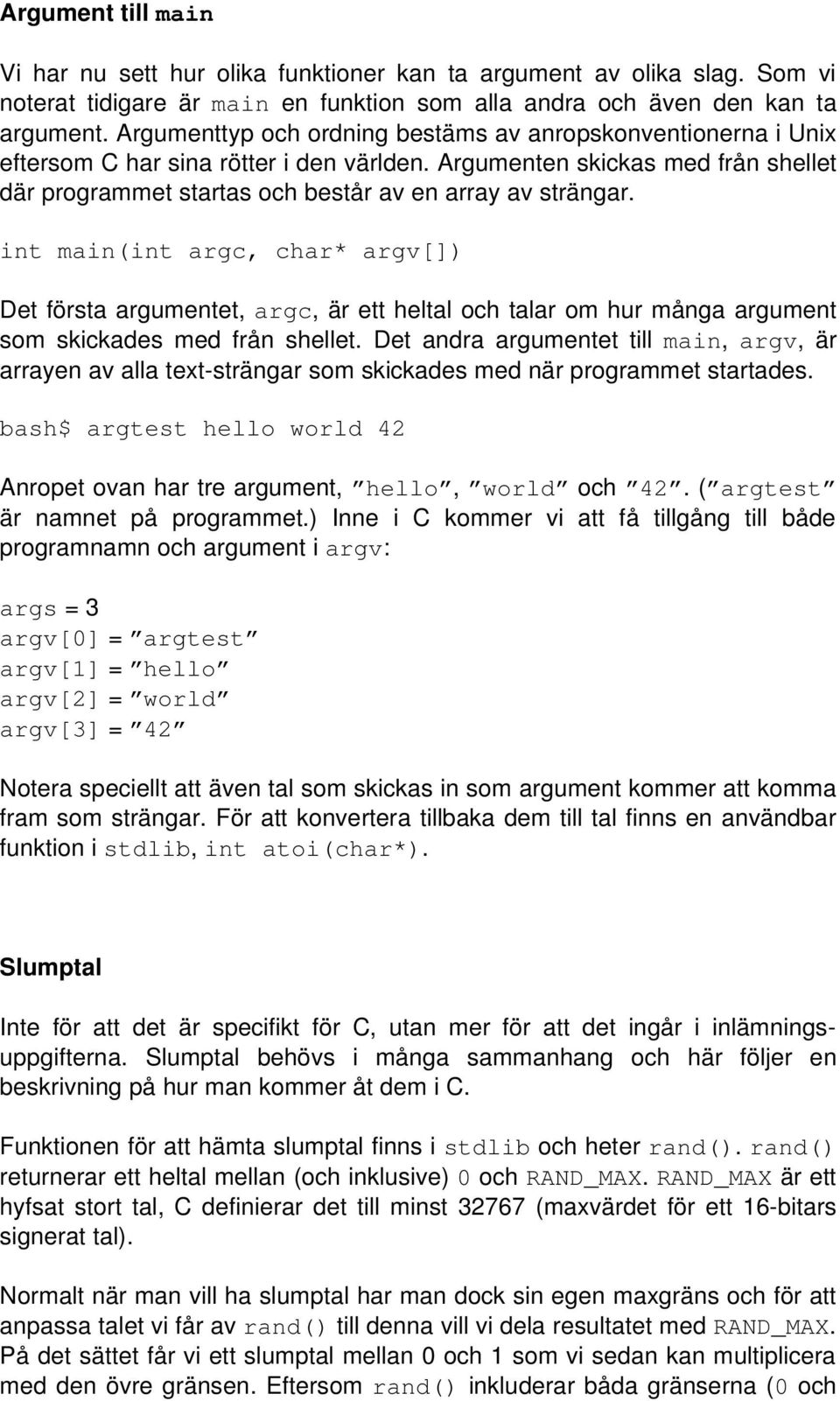 int main(int argc, char* argv[]) Det första argumentet, argc, är ett heltal och talar om hur många argument som skickades med från shellet.