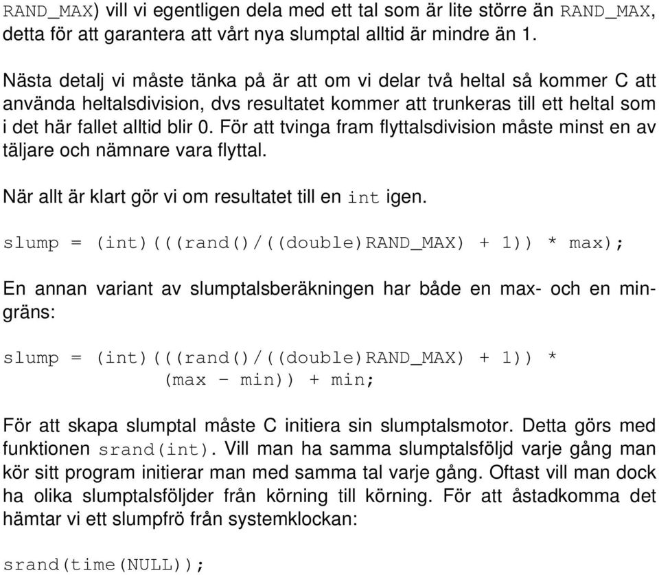 För att tvinga fram flyttalsdivision måste minst en av täljare och nämnare vara flyttal. När allt är klart gör vi om resultatet till en int igen.