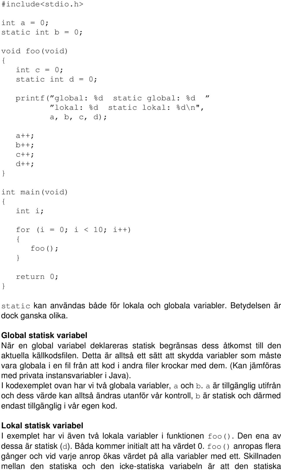 for (i = 0; i < 10; i++) foo(); return 0; static kan användas både för lokala och globala variabler. Betydelsen är dock ganska olika.