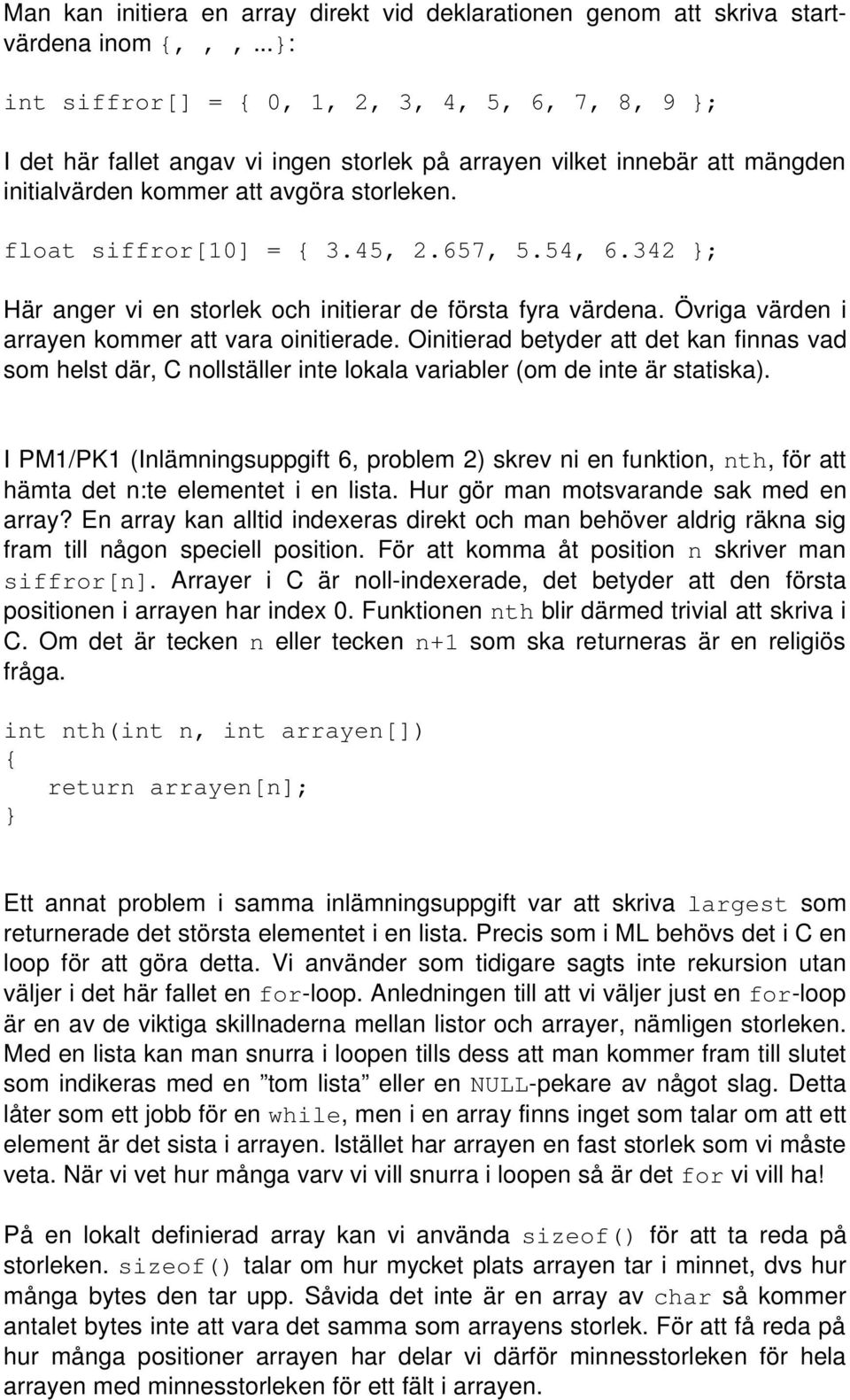 657, 5.54, 6.342 ; Här anger vi en storlek och initierar de första fyra värdena. Övriga värden i arrayen kommer att vara oinitierade.