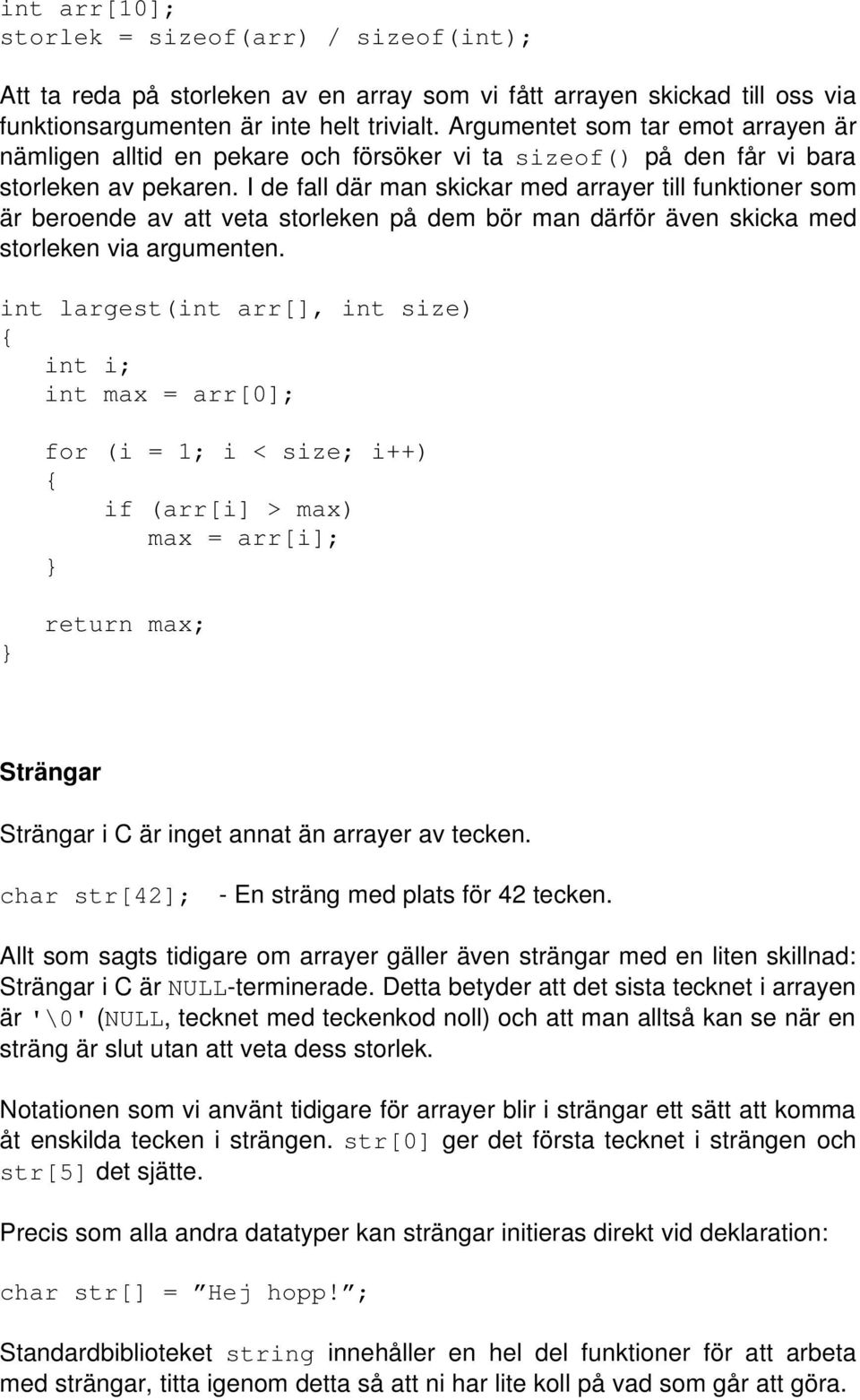 I de fall där man skickar med arrayer till funktioner som är beroende av att veta storleken på dem bör man därför även skicka med storleken via argumenten.