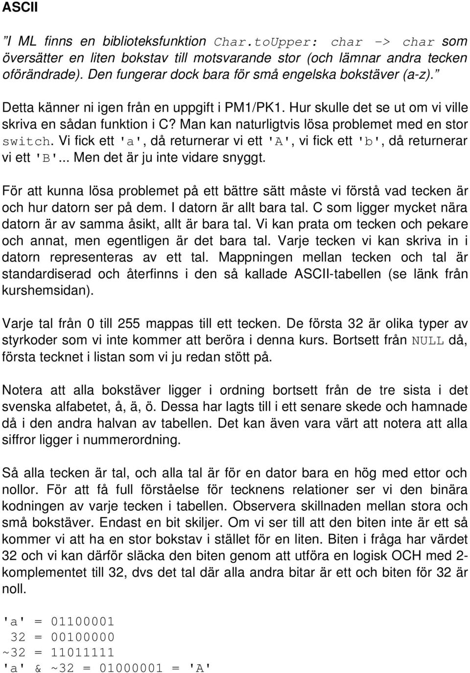 Man kan naturligtvis lösa problemet med en stor switch. Vi fick ett 'a', då returnerar vi ett 'A', vi fick ett 'b', då returnerar vi ett 'B'... Men det är ju inte vidare snyggt.