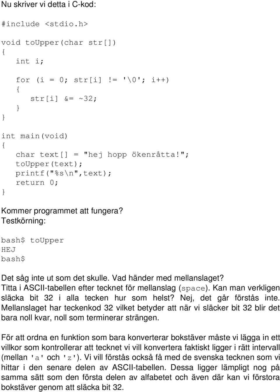 Titta i ASCII-tabellen efter tecknet för mellanslag (space). Kan man verkligen släcka bit 32 i alla tecken hur som helst? Nej, det går förstås inte.